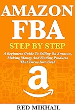 AMAZON FBA (2020 Update) Step By Step Guide for Beginners: A Beginners Guide To Selling On Amazon, Making Money And Finding Products That Turns Into Cash