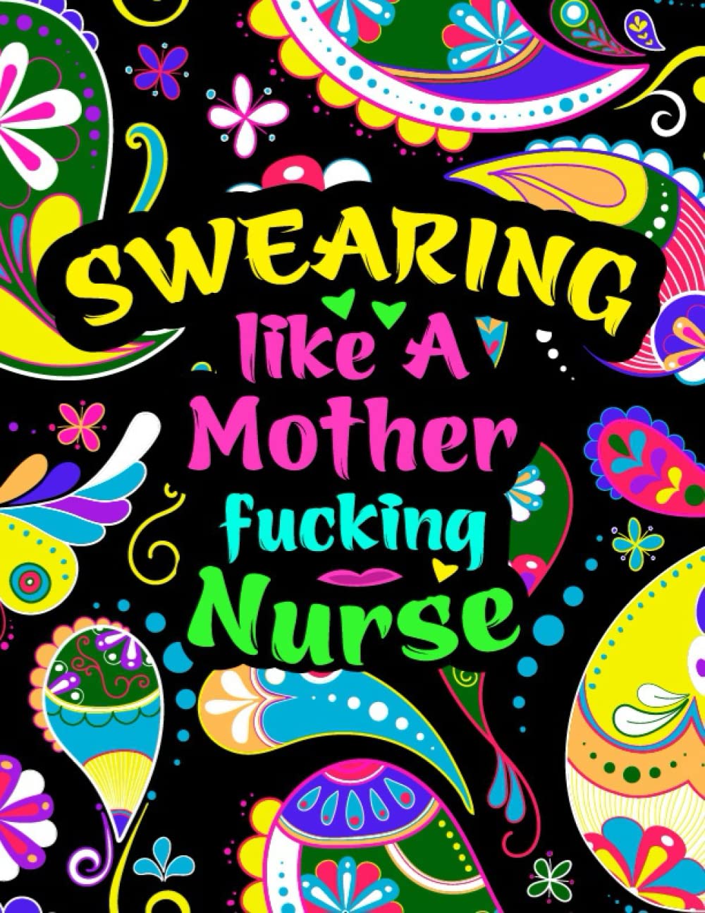 Swearing Like a Motherfucking Nurse: An Adult Coloring Book with Swear Words Featuring Nursing Related Cussing
