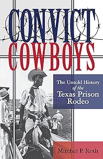 Convict Cowboys: The Untold History of the Texas Prison Rodeo (Volume 10) (North Texas Crime and Criminal Justice Series)