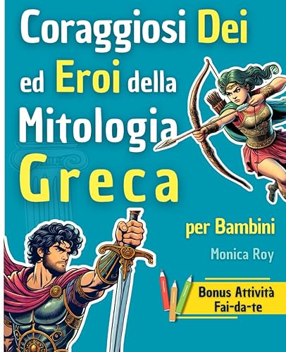 Coraggiosi dei ed eroi della mitologia greca: Miti illustrati, avventure e racconti di coraggio con attività interattive