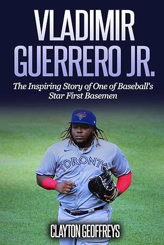 Vladimir Guerrero Jr.: The Inspiring Story of One of Baseball's Star First Basemen (Baseball Biography Books)