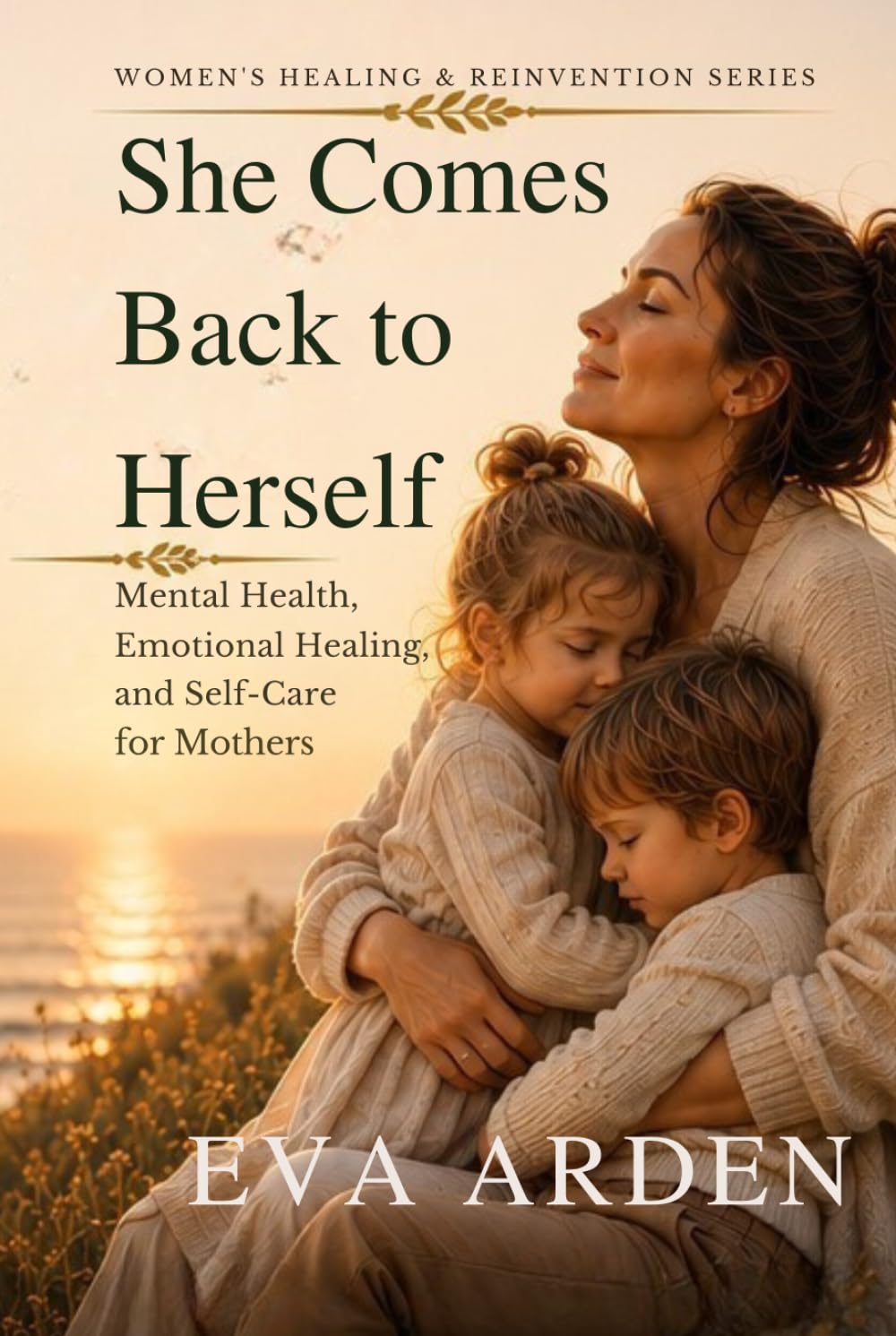 She Comes Back to Herself: Mental Health, Emotional Healing, and Self-Care for Mothers (Women’s Healing & Reinvention Series)