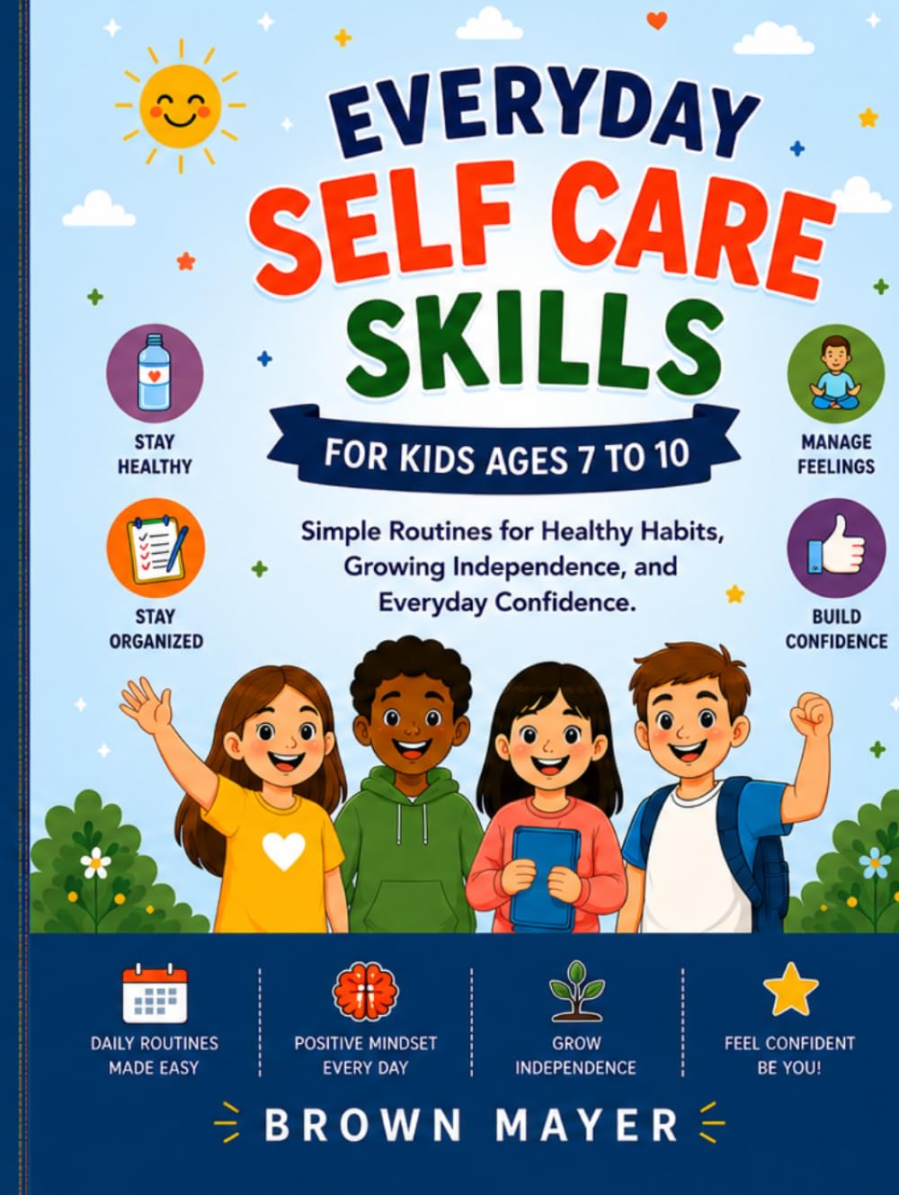 Everyday Self Care Skills for Kids Ages 7 to 10: Simple Routines for Healthy Habits, Growing Independence, and Everyday Confidence