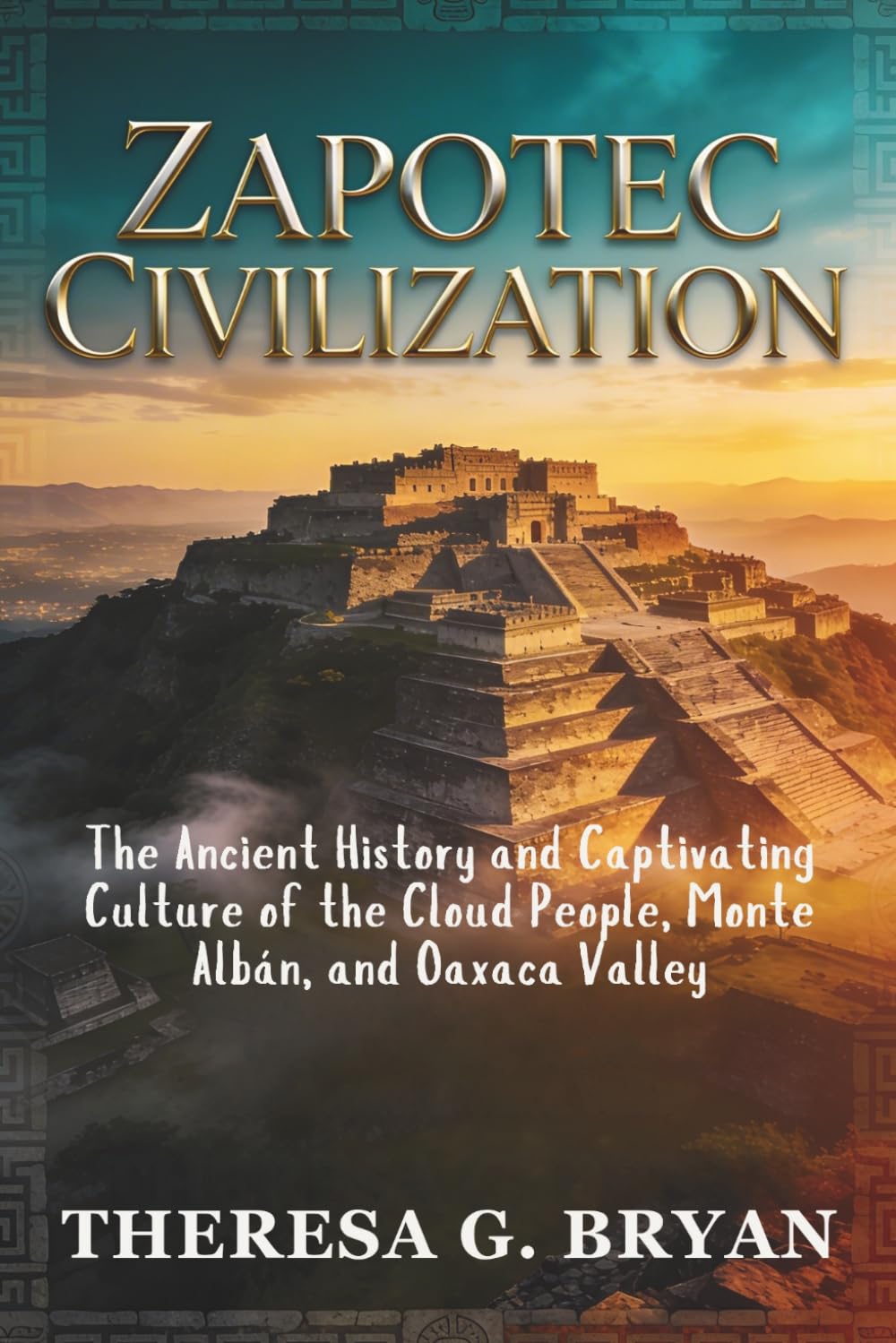 Zapotec Civilization: The Ancient History and Captivating Culture of the Cloud People, Monte Albán, and Oaxaca Valley (Definitive History Book Series)