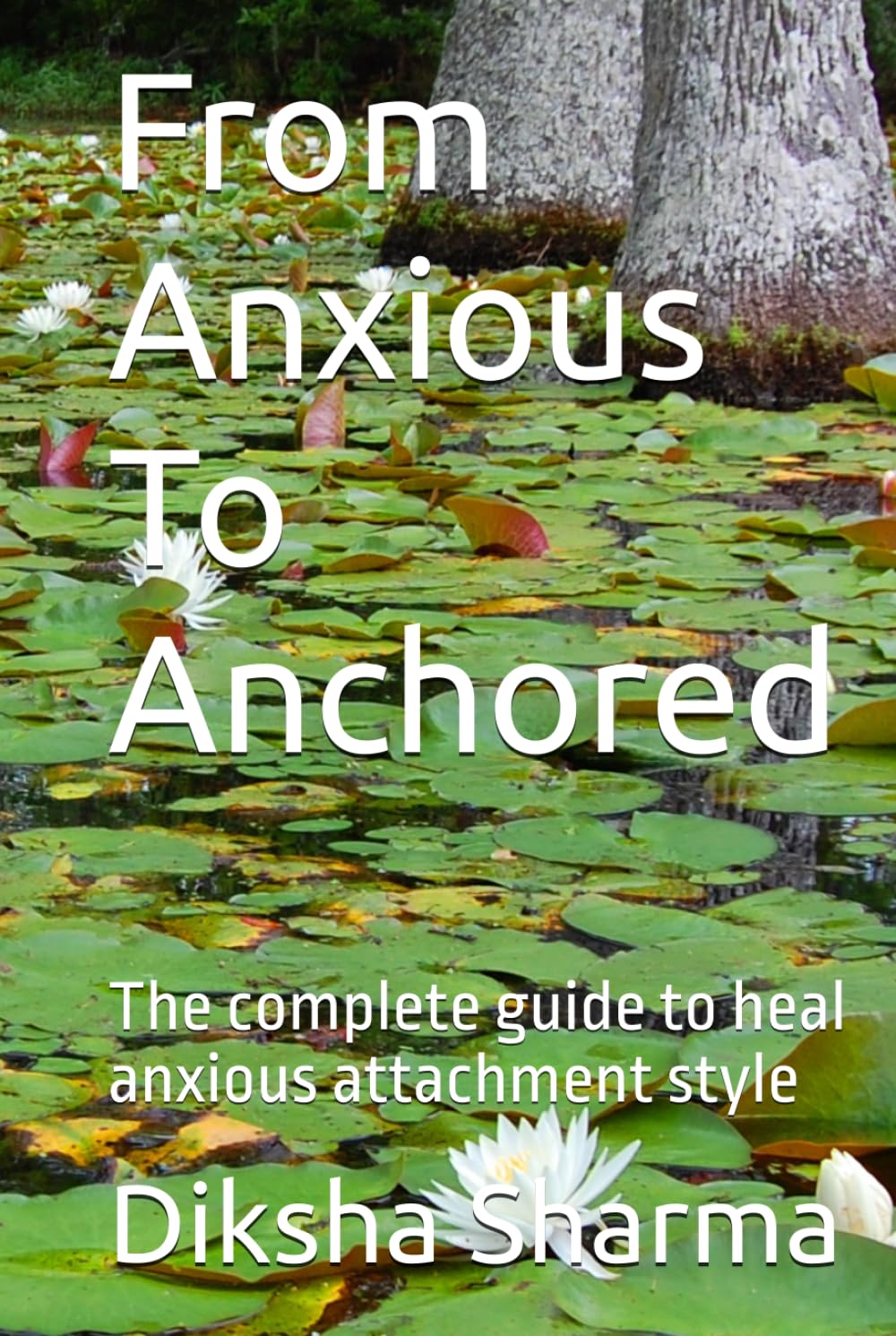 From Anxious To Anchored: The complete guide to heal anxious attachment style (How to Heal Anxious Attachment and Overcome Anxiety)