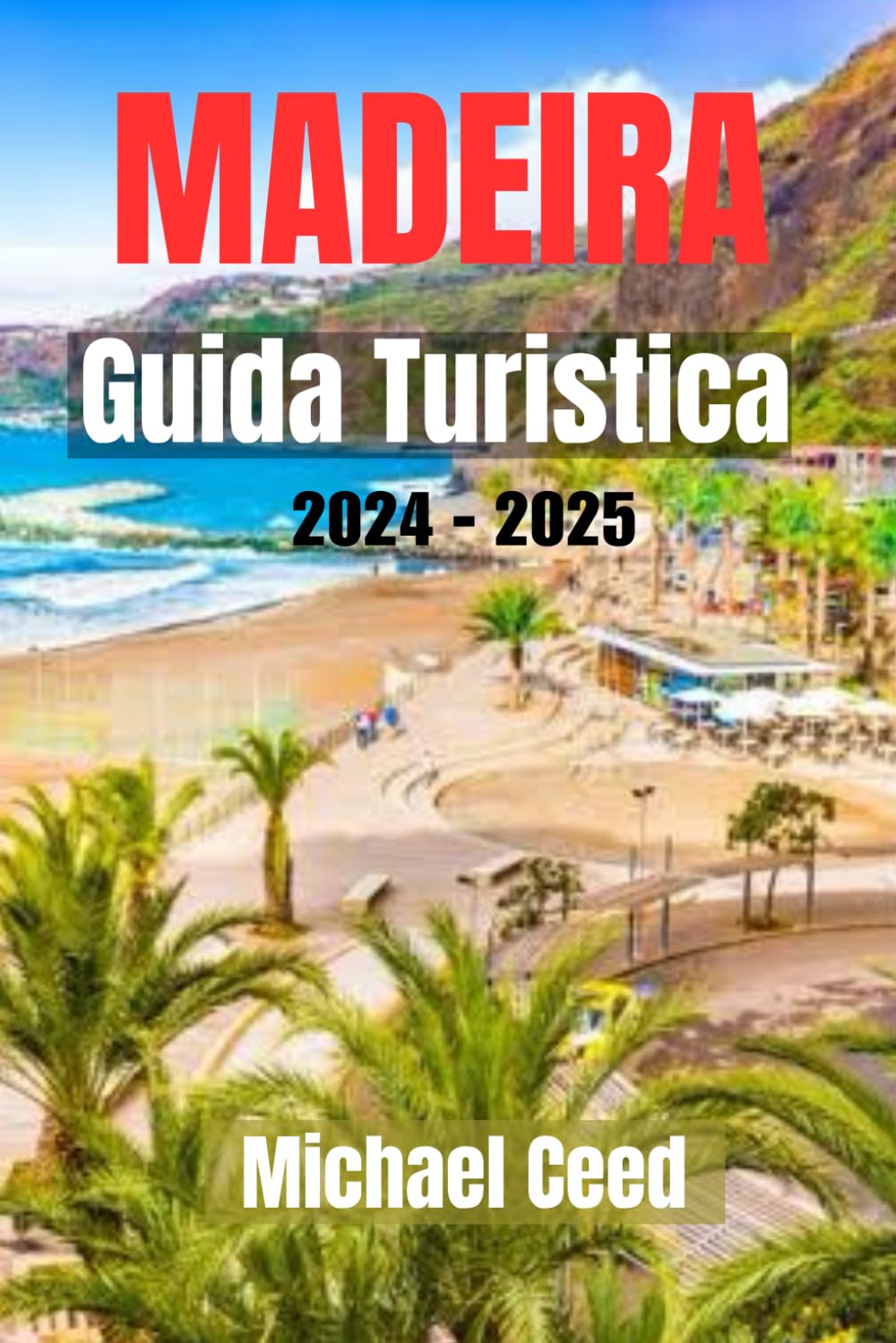 MADEIRA GUIDA TURISTICA 2024-2025: Il compagno di viaggio definitivo per l'esplorazione delle isole del Portogallo, Funchal, la cultura locale e altro ancora