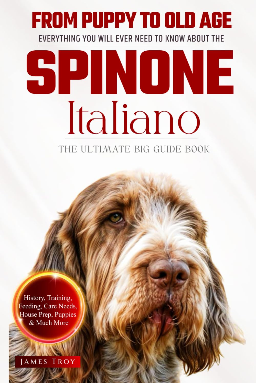 The Ultimate Spinone Italiano Big Guide: Everything You Will Ever Need To Know About The Spinone Italiano Book