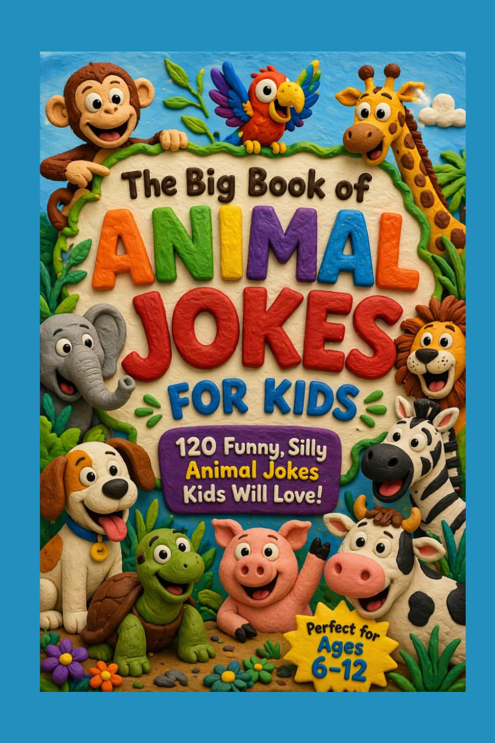 The Big Book of Animal Jokes for Kids Ages 6–12: 120 Funny, Silly Animal Jokes Kids Will Love (Perfect for Kids Who Hate Reading)