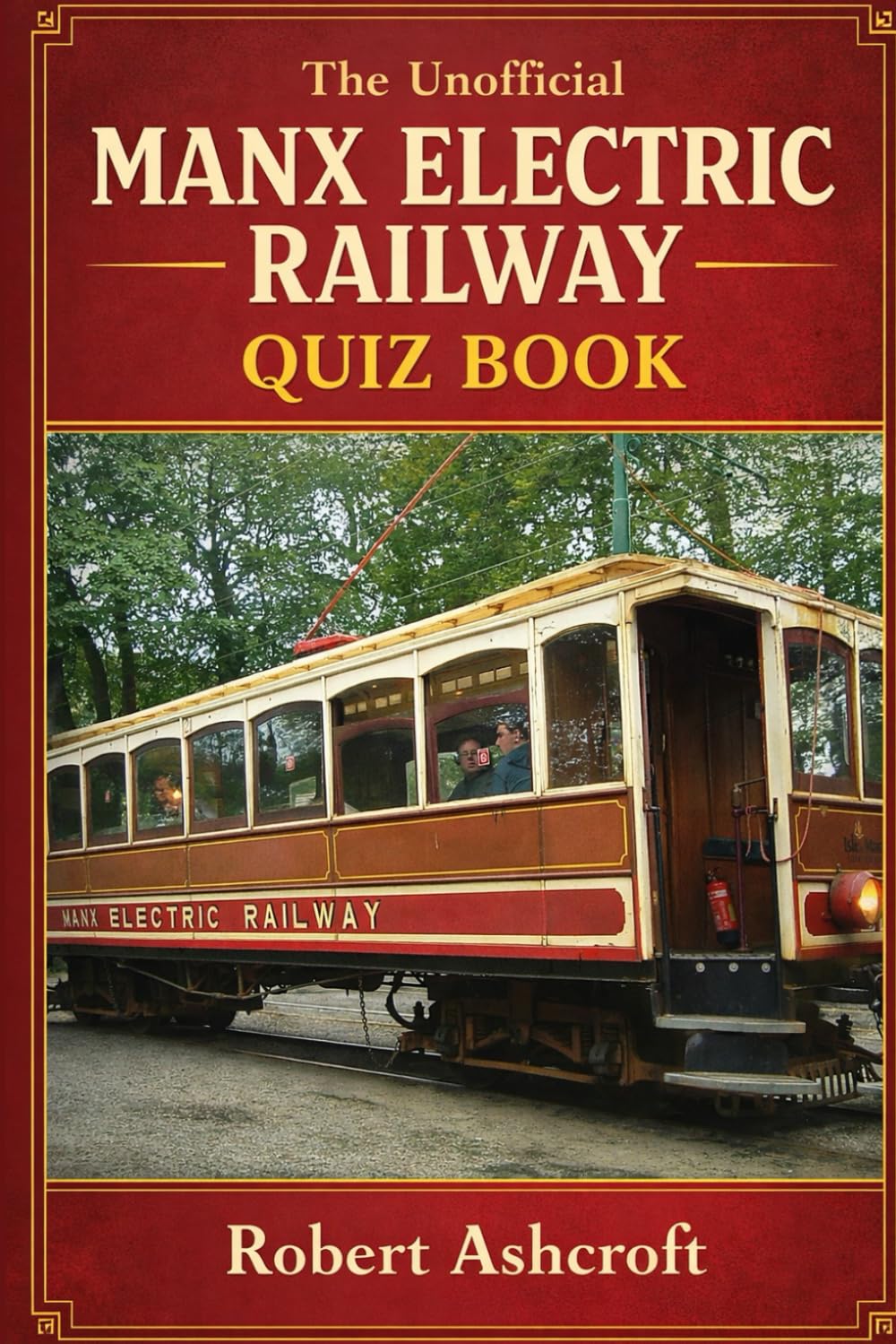 The Unofficial Manx Electric Railway Quiz Book: Step aboard the world's oldest vintage electric tramway and test your knowledge of 130 years of remarkable history!