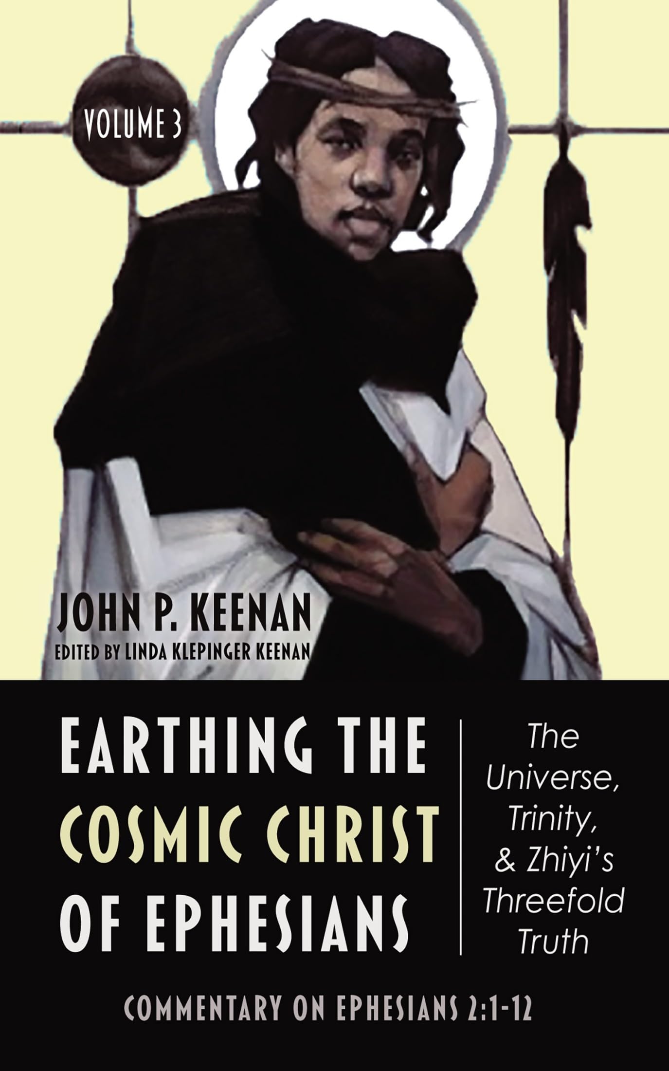 Earthing the Cosmic Christ of Ephesians--The Universe, Trinity, and Zhiyi's Threefold Truth, Volume 3: Commentary on Ephesians 2:1-12