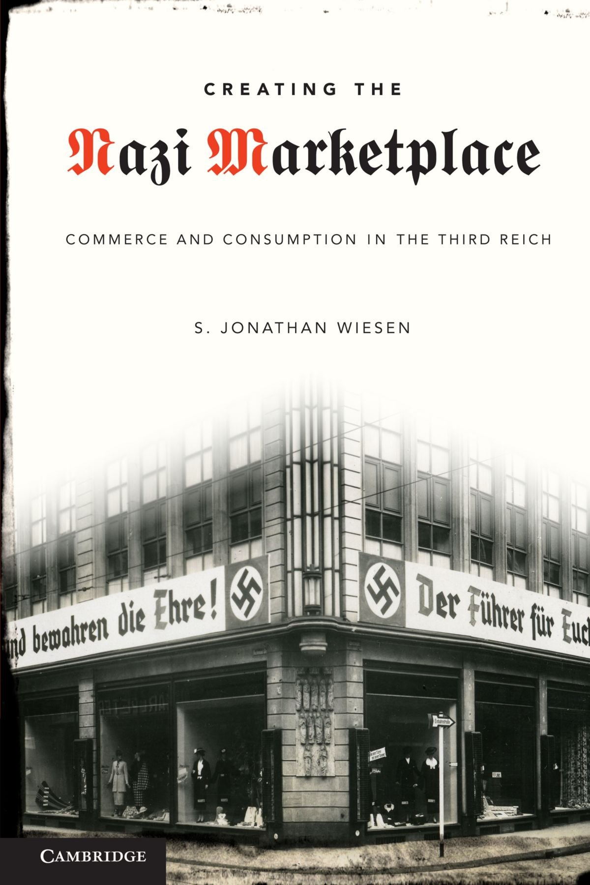 Creating the Nazi Marketplace: Commerce and Consumption in the Third Reich