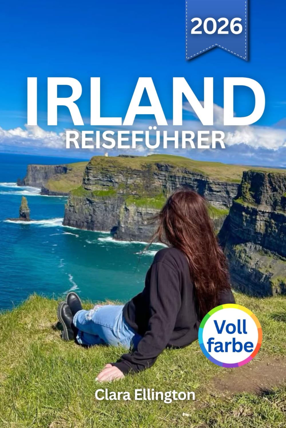 IRLAND REISEFÜHRER 2026 (Vollfarbe): Erkunden Sie die Grüne Insel – zerklüftete Küsten, mittelalterliche Burgen, pulsierende Städte, kulturelle ... lokale Spezialitäten und Karten
