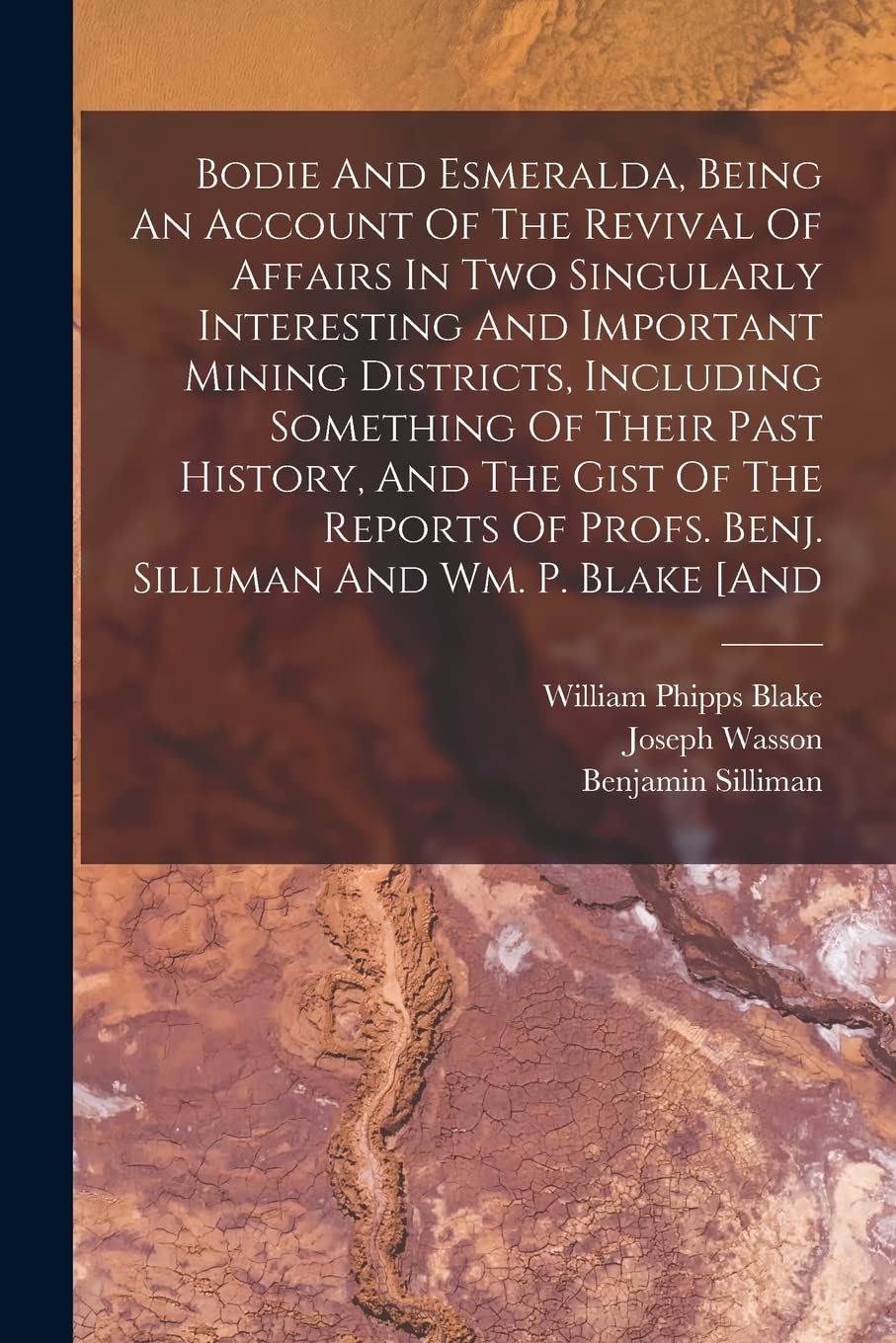 Bodie And Esmeralda, Being An Account Of The Revival Of Affairs In Two Singularly Interesting And Important Mining Districts, Including Something Of ... Profs. Benj. Silliman And Wm. P. Blake [and