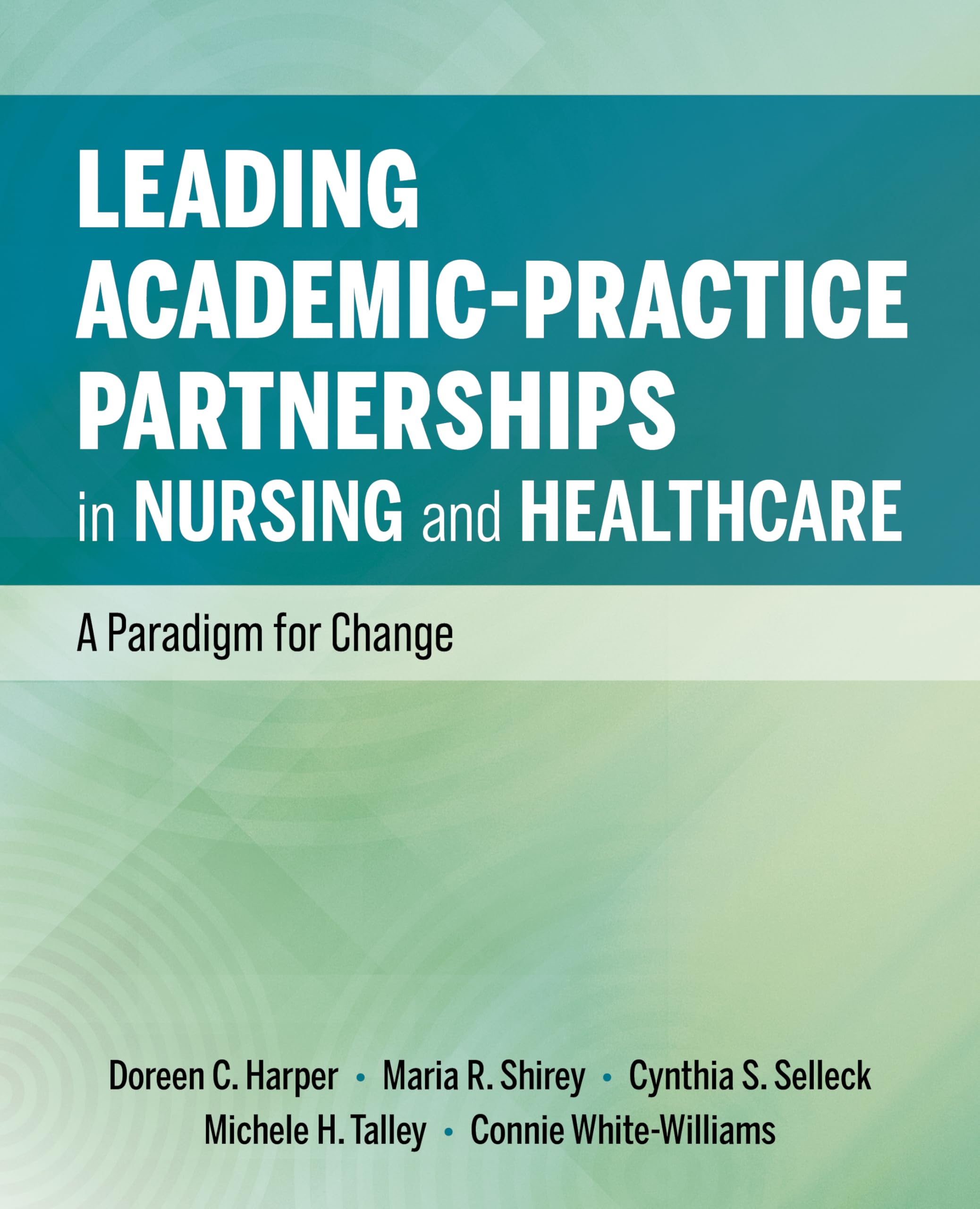 Leading Academic-Practice Partnerships in Nursing and Healthcare: A Paradigm for Improving Healthcare Quality and Equity