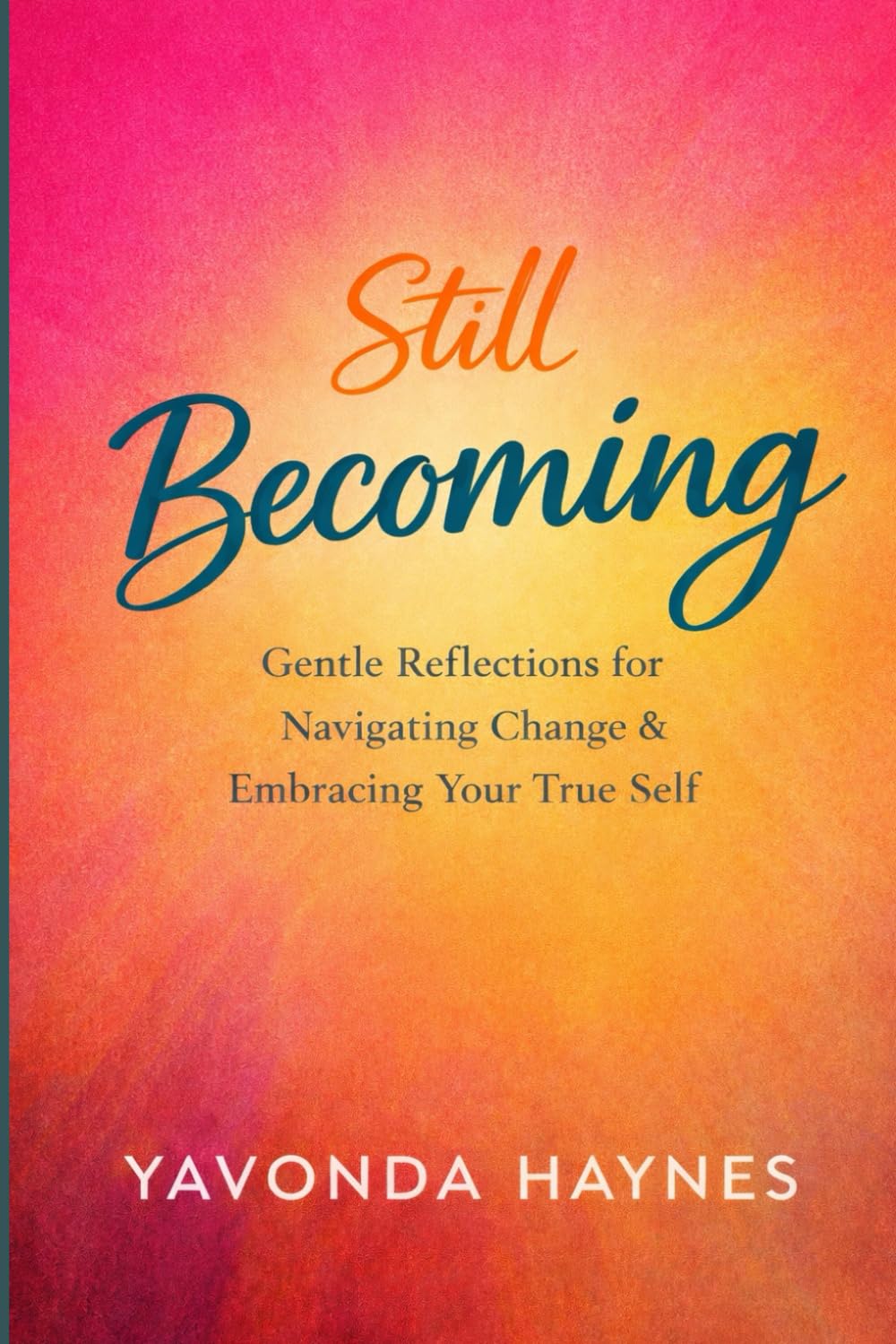 Still Becoming: Gentle Reflections for Navigating Change & Embracing Your True Self