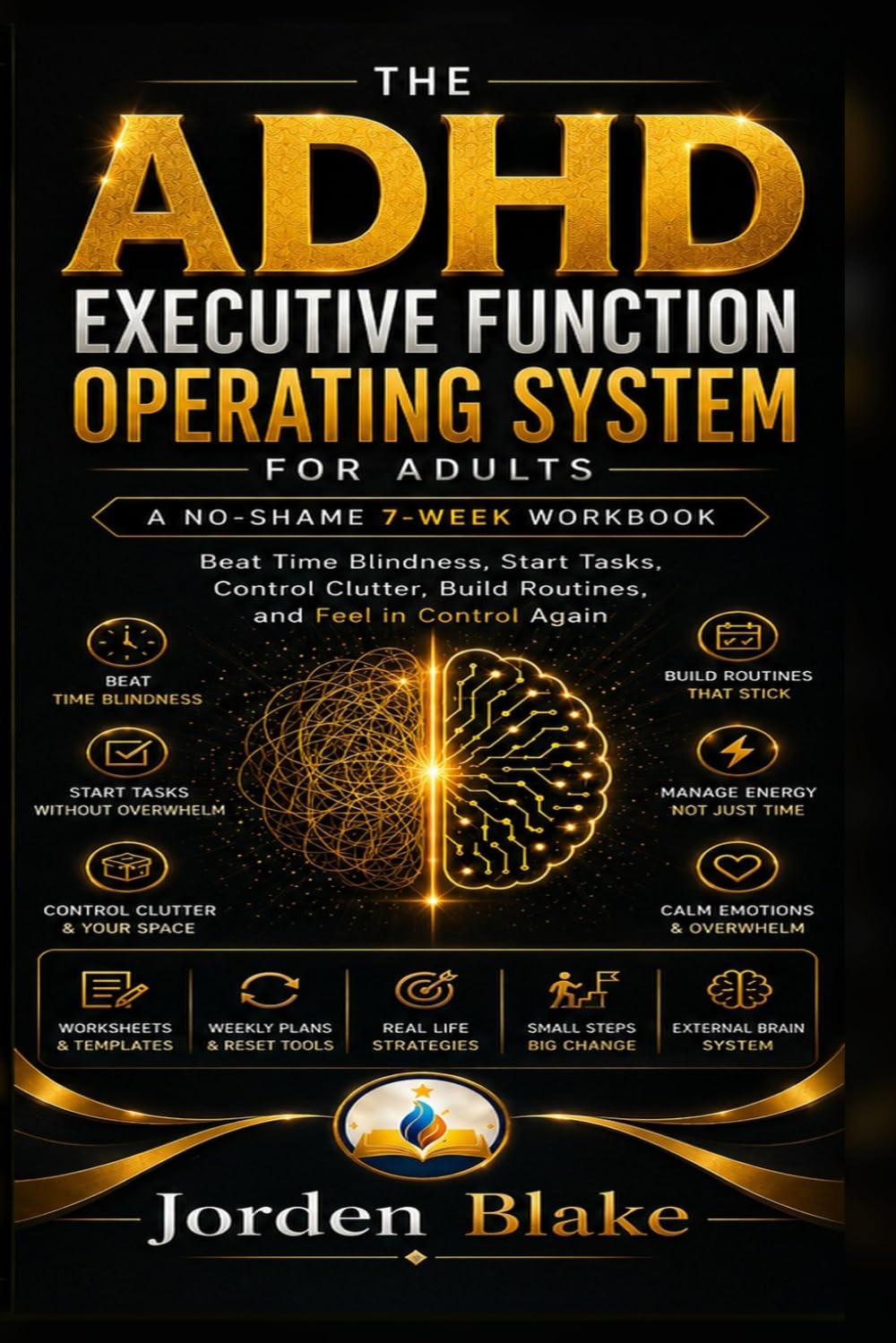 The ADHD Executive Function Operating System for Adults: A No-Shame 7-Week Workbook to Beat Time Blindness, Start Tasks, Control Clutter, Build Routines, and Feel in Control Again