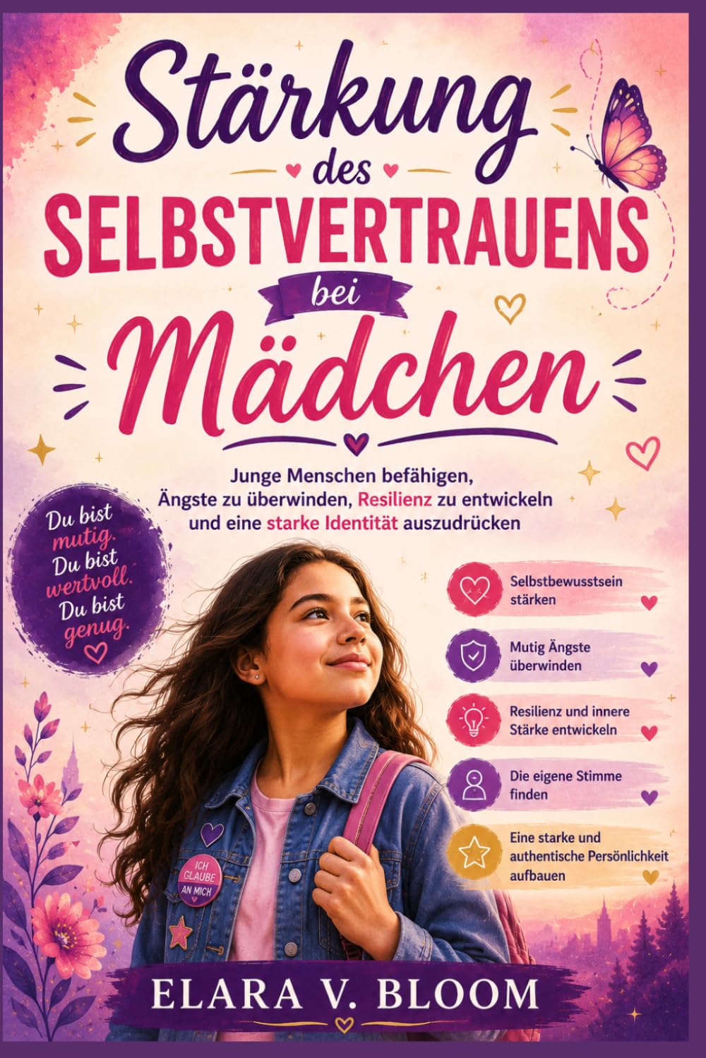 Stärkung des Selbstvertrauens bei Mädchen: Junge Menschen befähigen, Ängste zu überwinden, Resilienz zu entwickeln und eine starke Identität auszudrücken