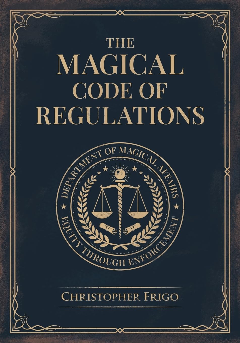 The Magical Code of Regulations: A Fantasy Rulebook of Spellcasting Laws, Arcane Regulation, and Magical Compliance
