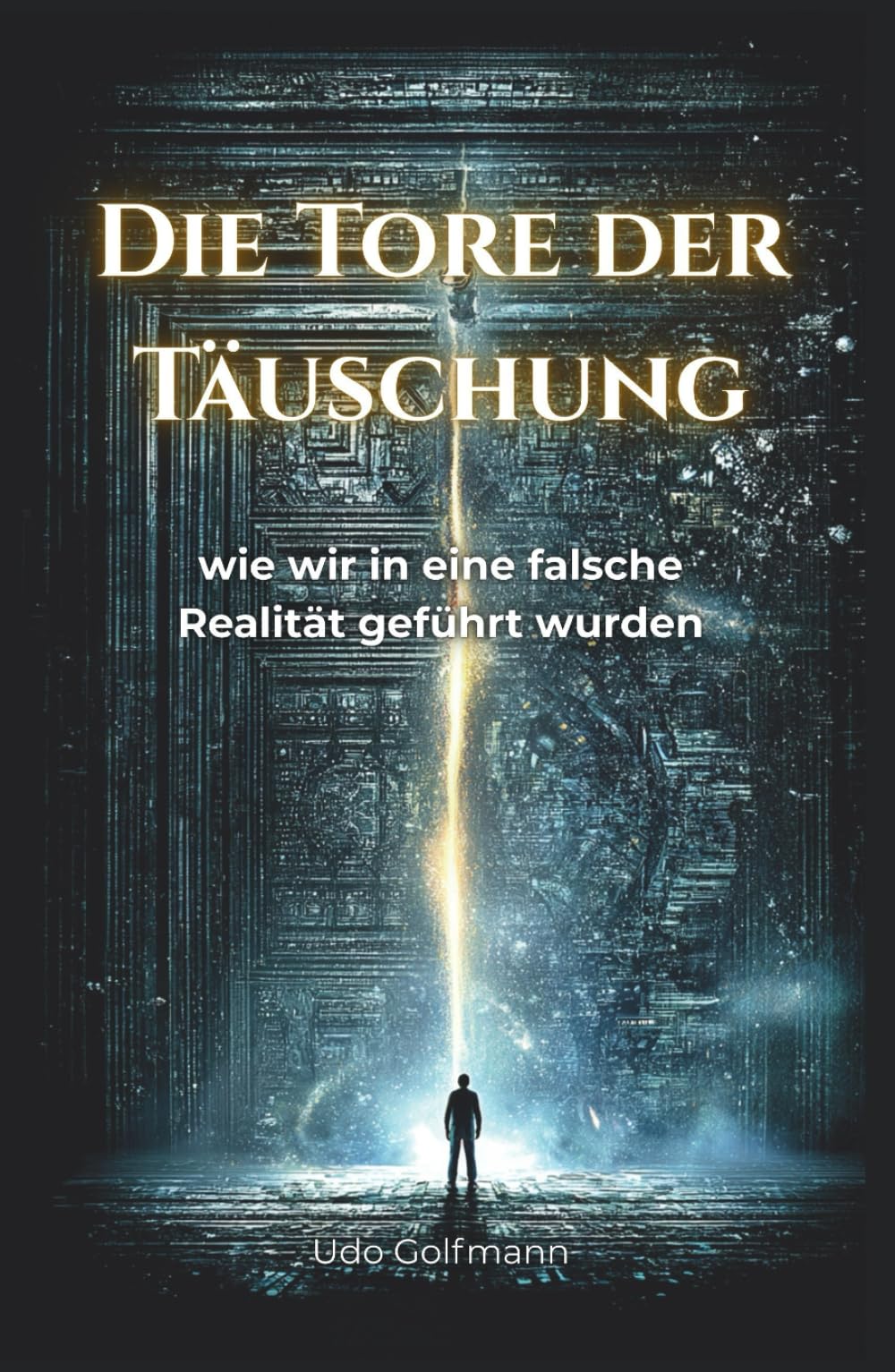 Die Tore der Täuschung: Wie wir in eine falsche Realität geführt wurden