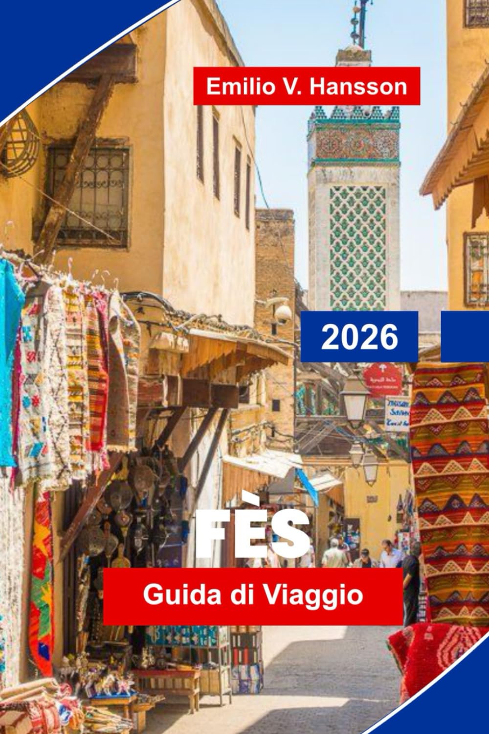 FES Guida di viaggio 2026: Scopri le strade medievali della Medina, i monumenti storici, i mercati locali, l'artigianato tradizionale e consigli pratici per il tuo viaggio in Marocco