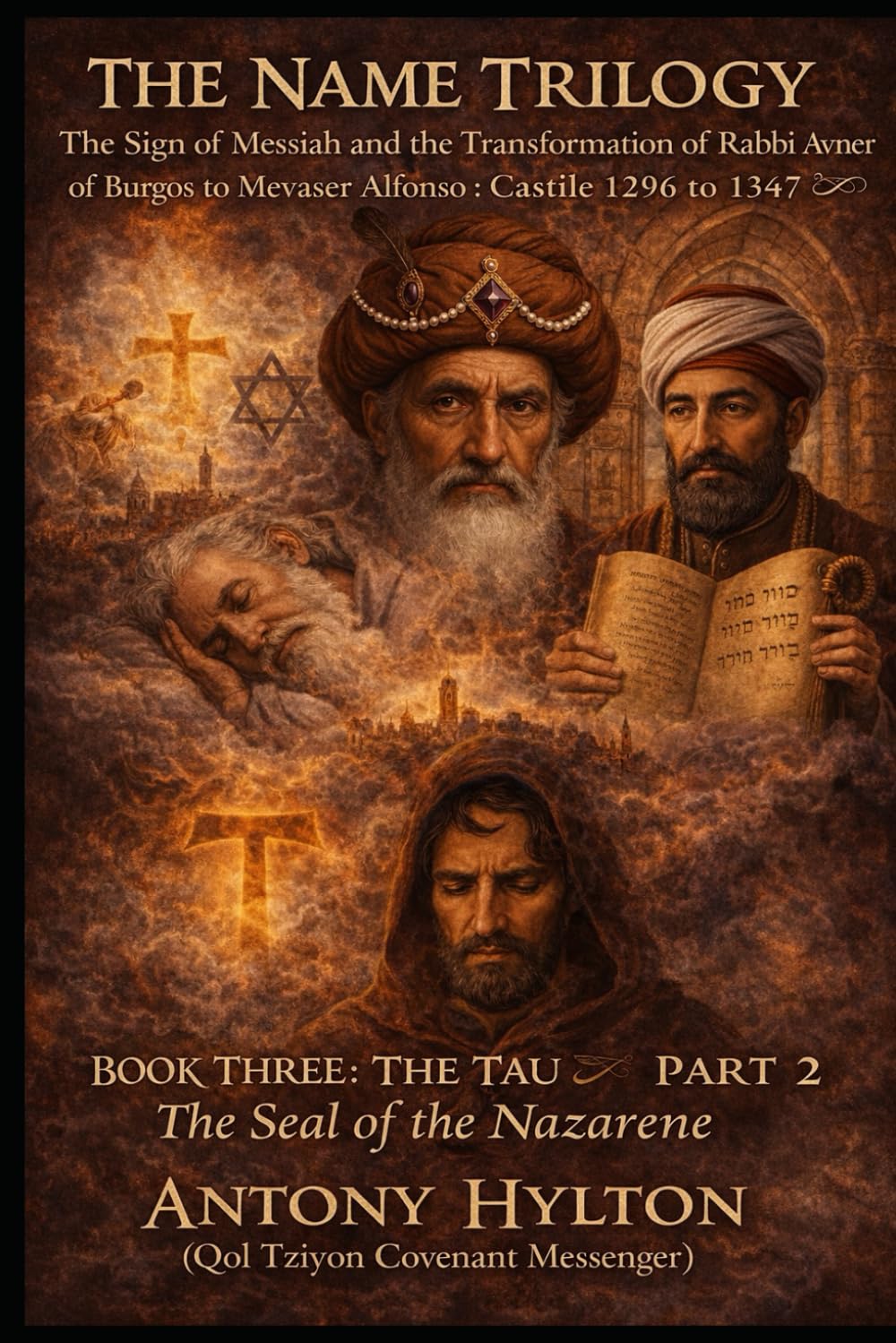 THE NAME TRILOGY The Sign of Messiah and the Transformation of Rabbi Avner of Burgos to Mevaser Alfonso : Castile 1296 to 1347: BOOK THREE: THE TAU ... (The Name Trilogy and Prophetic Kabbalah)