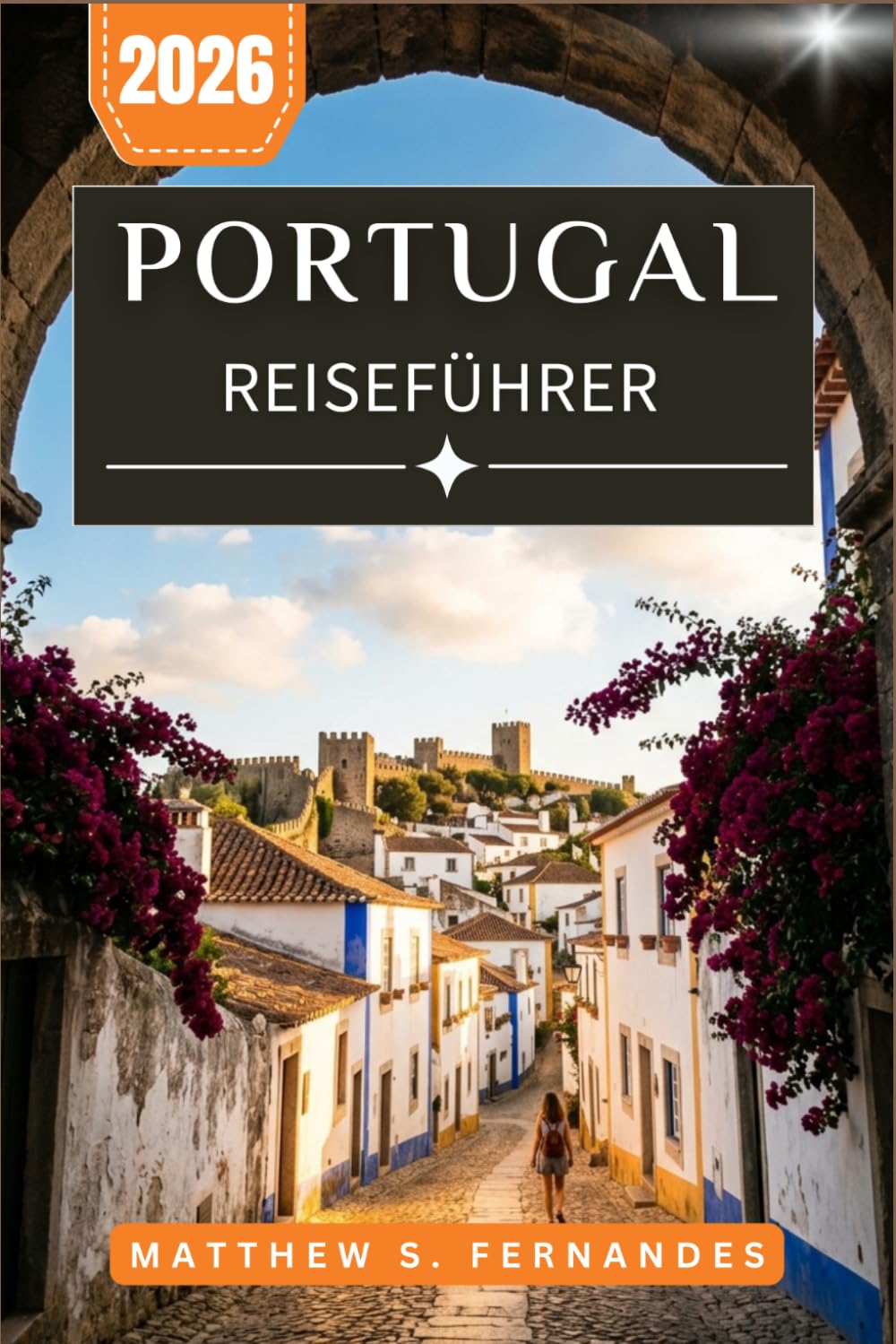 Portugal Reiseführer 2026: Entdecken Sie Lissabon, Porto, die Algarve und Umgebung mit praktischen Reiserouten, Einblicken in die lokale Küche und Planungstipps
