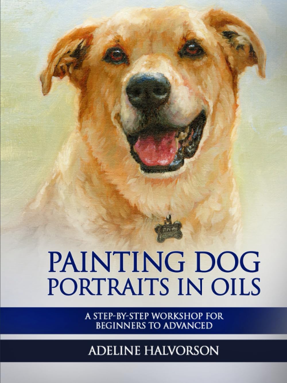 Painting Dog Portraits in Oils: A Step by Step Workshop for Beginners to Advanced