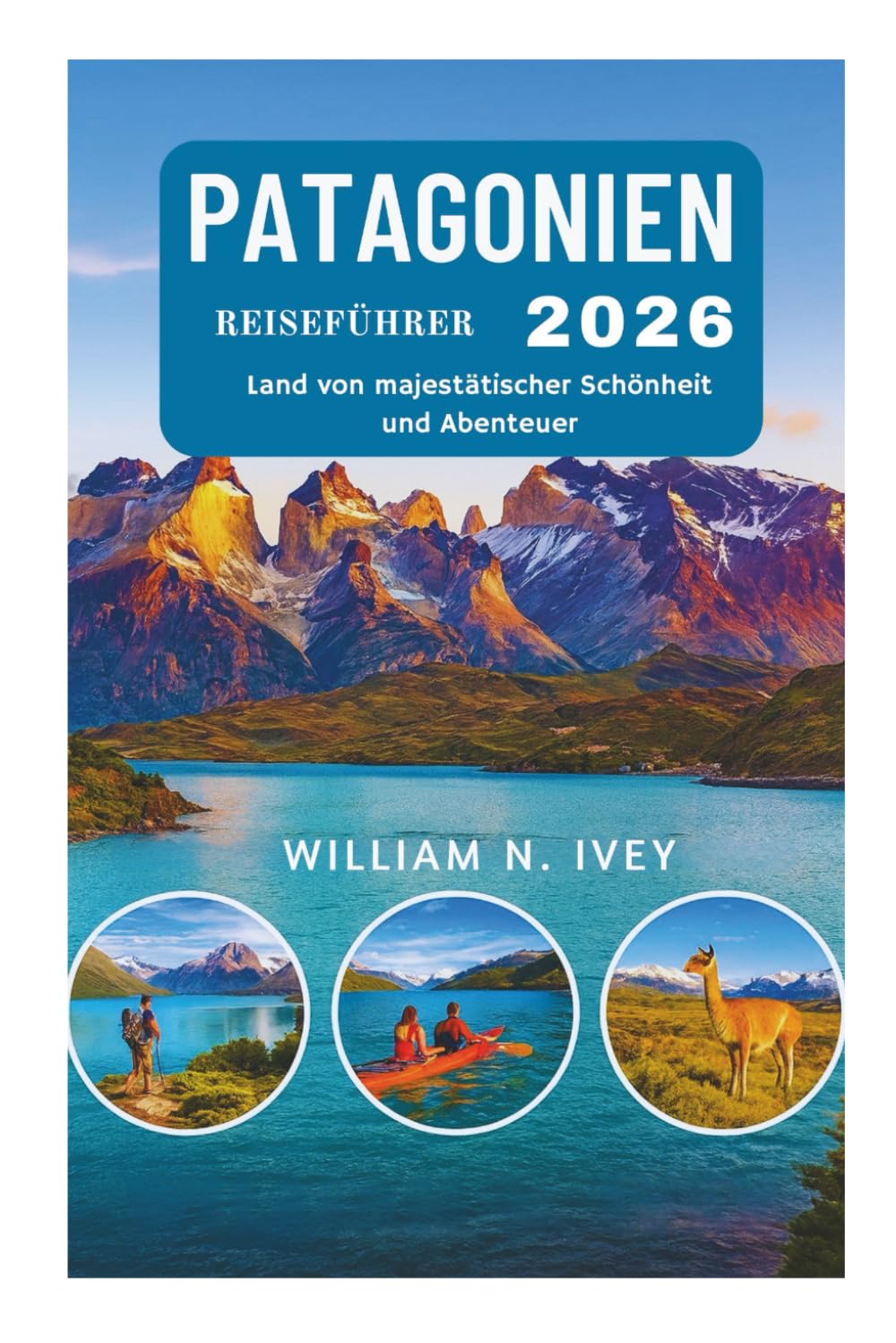PATAGONIEN REISEFÜHRER 2026: Land von majestätischer Schönheit und Abenteuer