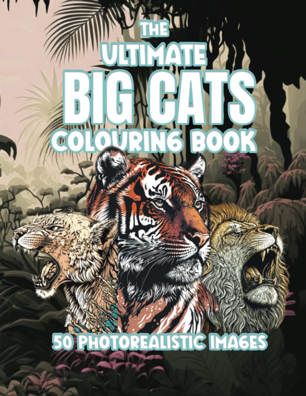 The Ultimate Big Cats Colouring Book: Unleash the wild within with The Ultimate Big Cats Colouring Boo