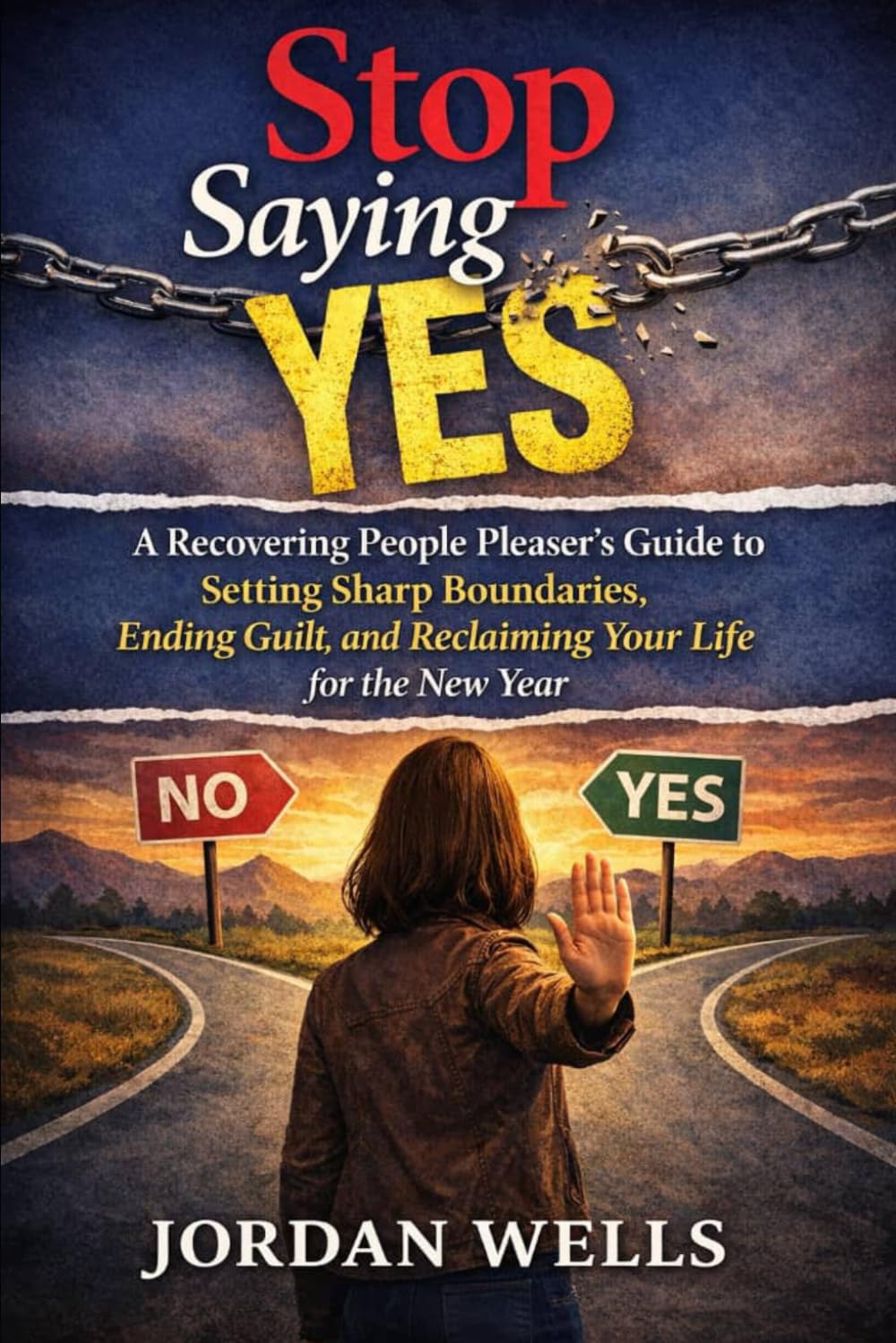 Stop Saying Yes: A Recovering People Pleaser’s Guide to Setting Sharp Boundaries, Ending Guilt, and Reclaiming Your Life for the New Year