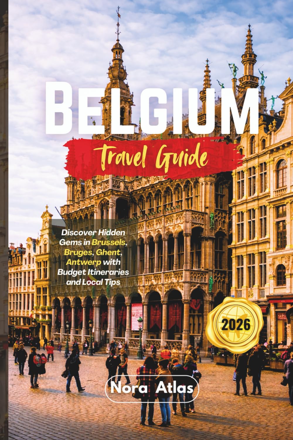 Belgium Travel Guide 2026: Discover Hidden Gems in Brussels, Bruges, Ghent, Antwerp with Budget Itineraries and Local Tips