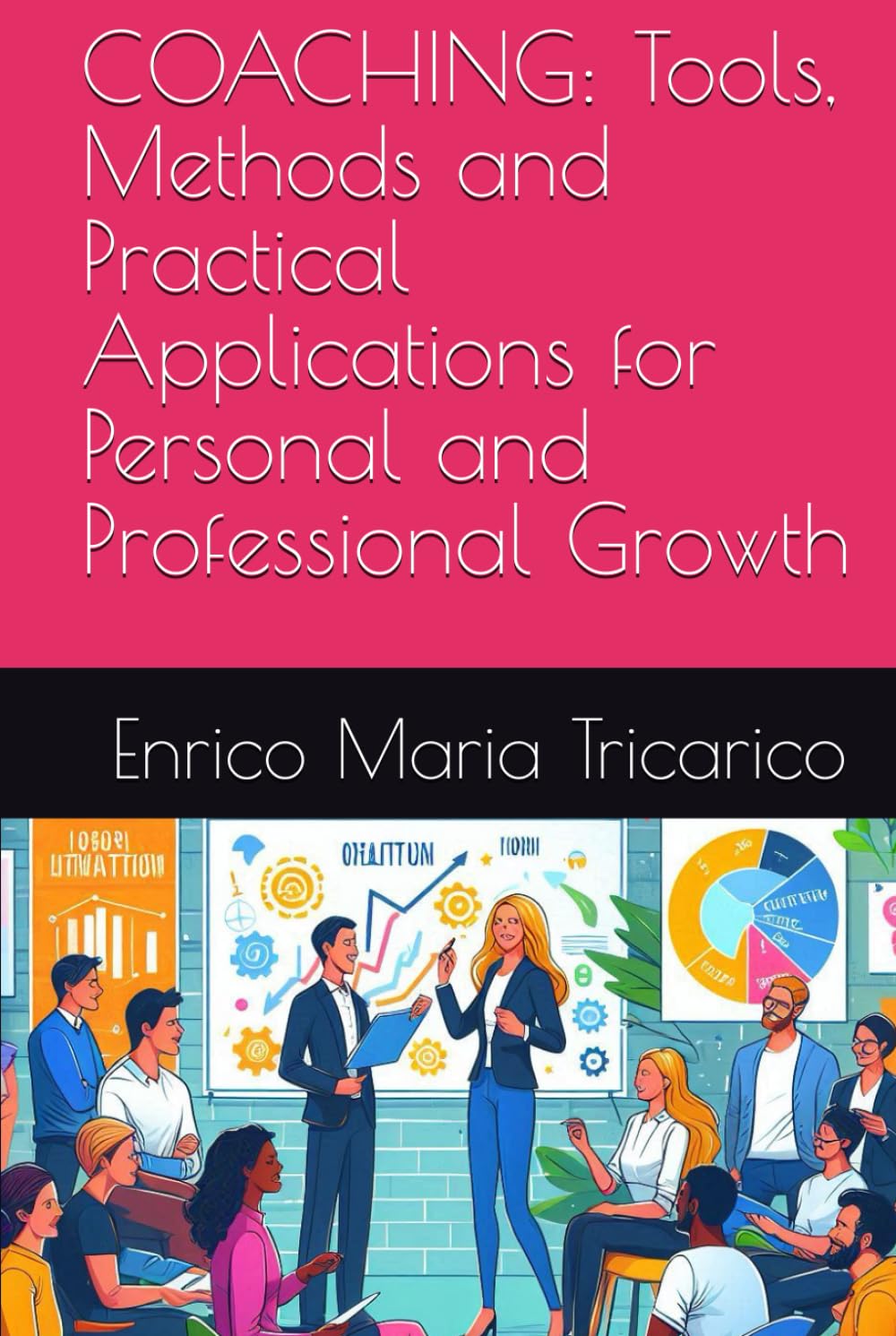 COACHING: Tools, Methods and Practical Applications for Personal and Professional Growth