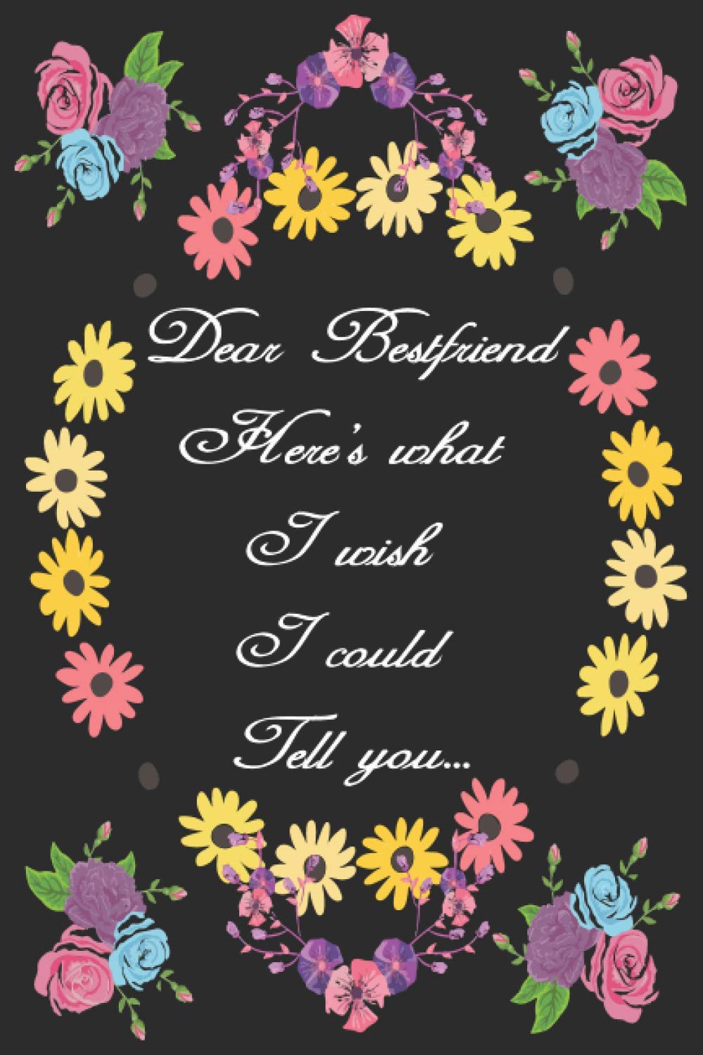 Dear Bestfriend, here’s what I wish I could tell you: A Grief Journal to Write Letters to Bestfriend, for young kids, teens & adult children healing ... Lined Notebook and Journal 120 pages/ 6 x 9