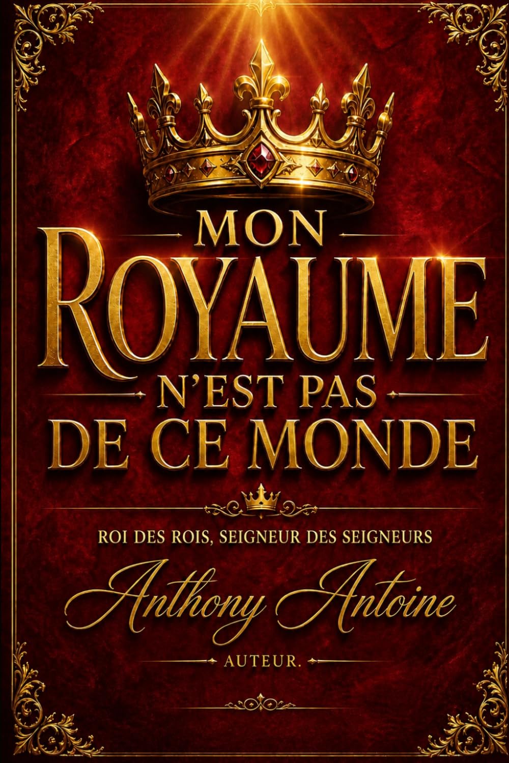 MON ROYAUME N'EST PAS DE CE MONDE: ROI DES ROIS, SEIGNEUR DES SEIGNEURS