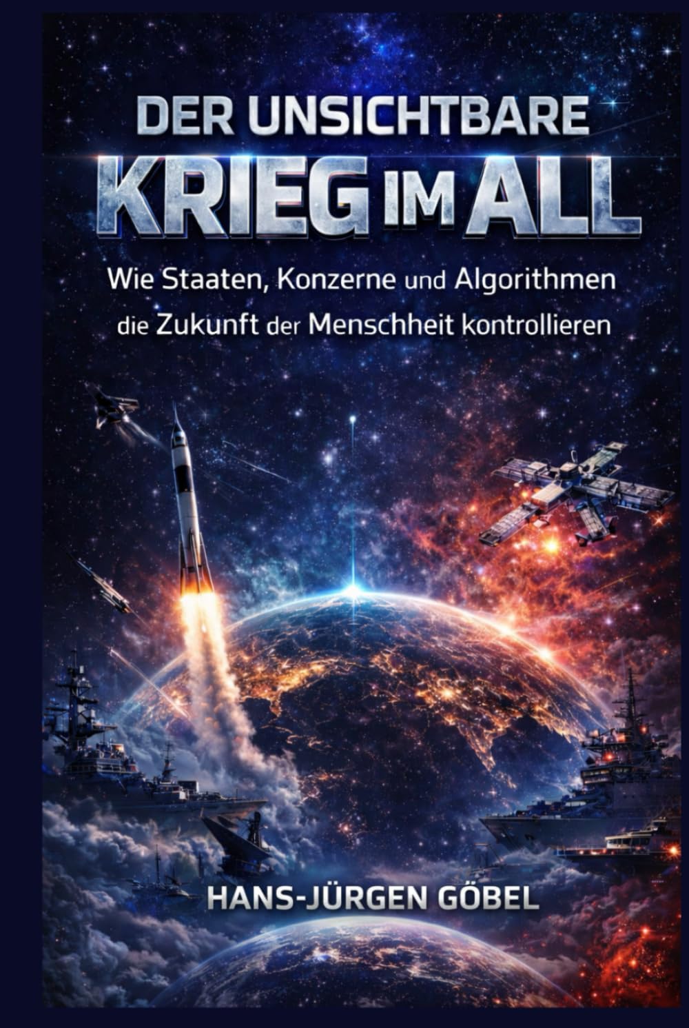 DER UNSICHTBARE KRIEG IM ALL: Wie Staaten, Konzerne und Algorithmen die Zukunft der Menschheit kontrollieren