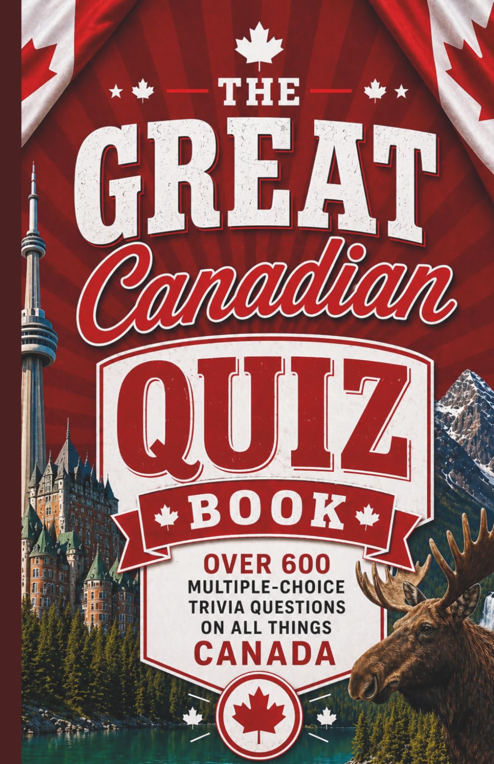 The Great Canadian Quiz Book: Over 600 Multiple Choice Trivia Questions About All Things Canada