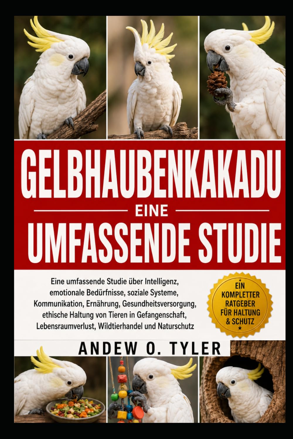 GELBHAUBENKAKADU: Eine umfassende Studie über Intelligenz, emotionale Bedürfnisse, soziale Systeme, Kommunikation, Ernährung, Gesundheitsversorgung, ... Wildtierhandel und Naturschutz