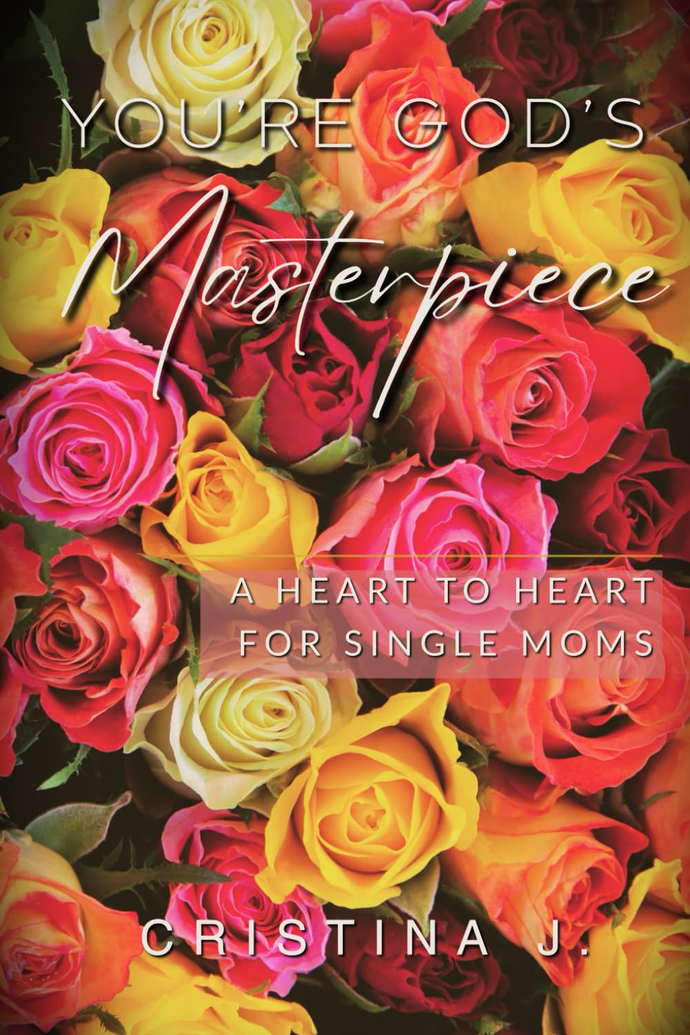 You’re God’s Masterpiece: A Heart to Heart For Single Moms