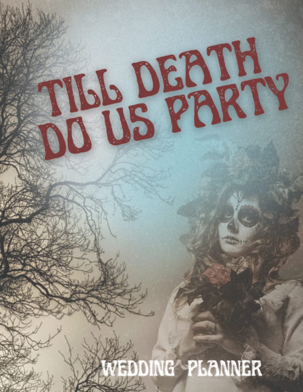 Till Death Do Us Party Wedding Planner: For Gothic Brides To Be and Those Who Spooky Creepy Goth Vibes