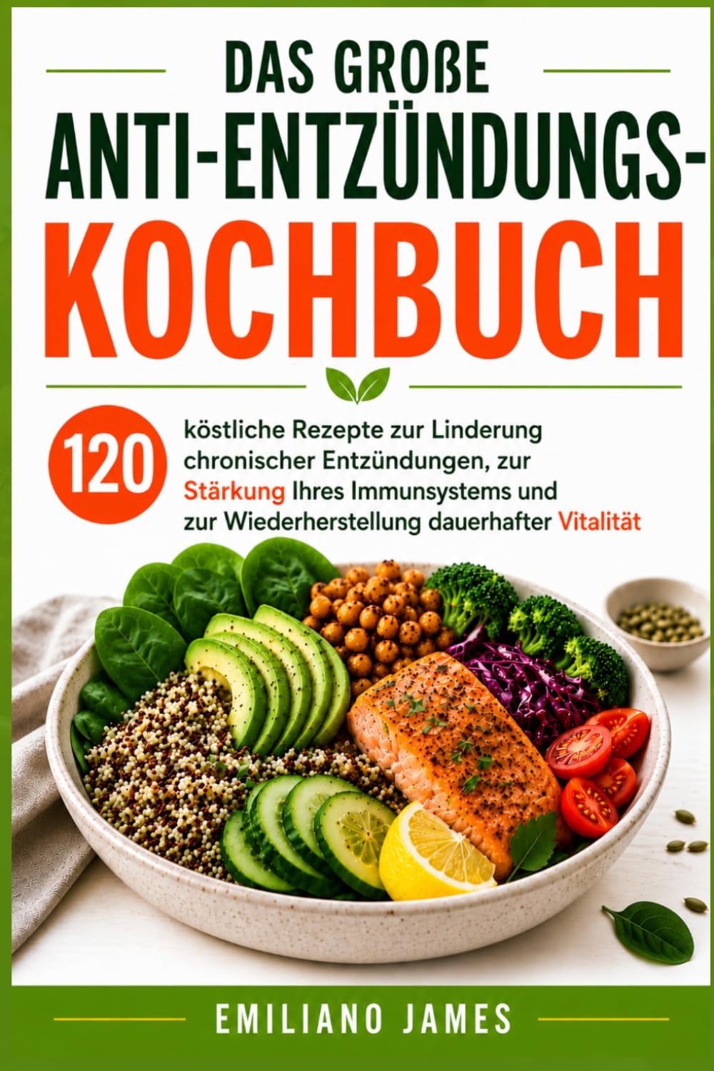 Das Große Anti-Entzündungs-Kochbuch: 120 köstliche Rezepte zur Linderung chronischer Entzündungen, zur Stärkung Ihres Immunsystems und zur Wiederherstellung dauerhafter Vitalität
