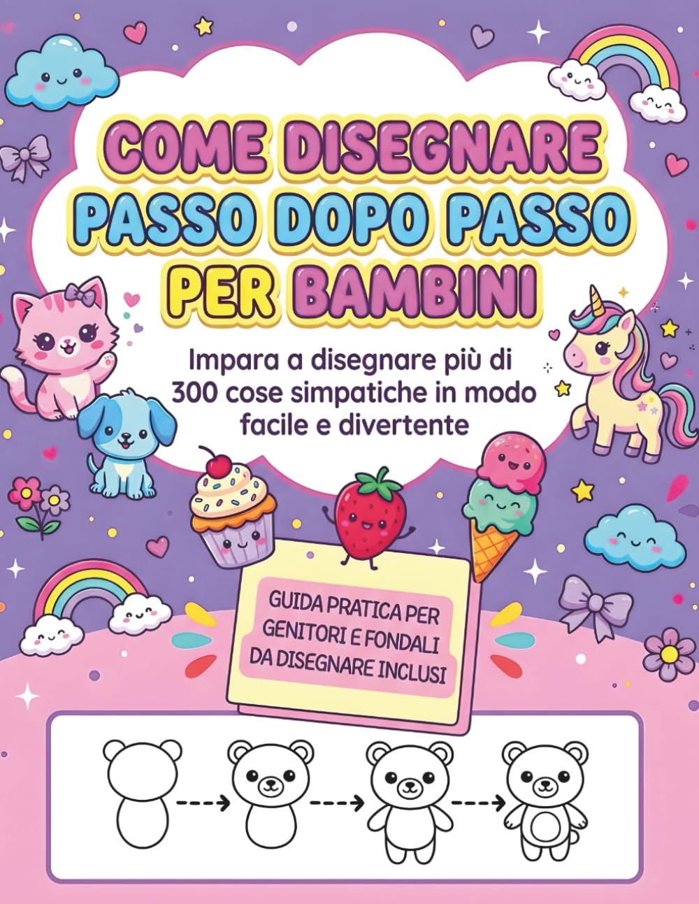 Come Disegnare Passo Dopo Passo per Bambini: Impara a disegnare più di 300 cose simpatiche in modo facile e divertente