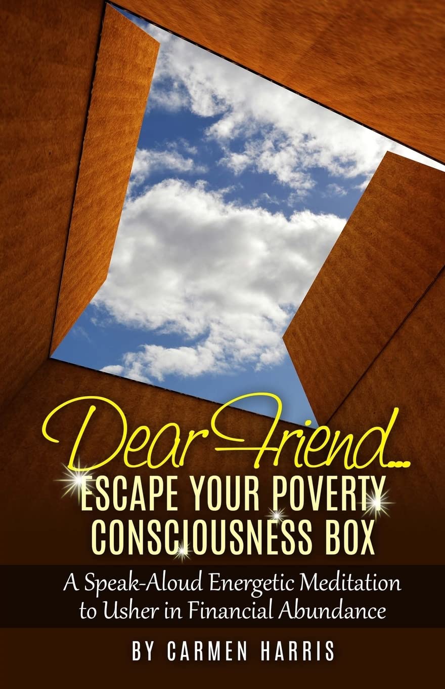Dear Friend: Escape Your Poverty Consciousness Box: A Speak-Aloud Energetic Meditation to Usher in Financial Abundance