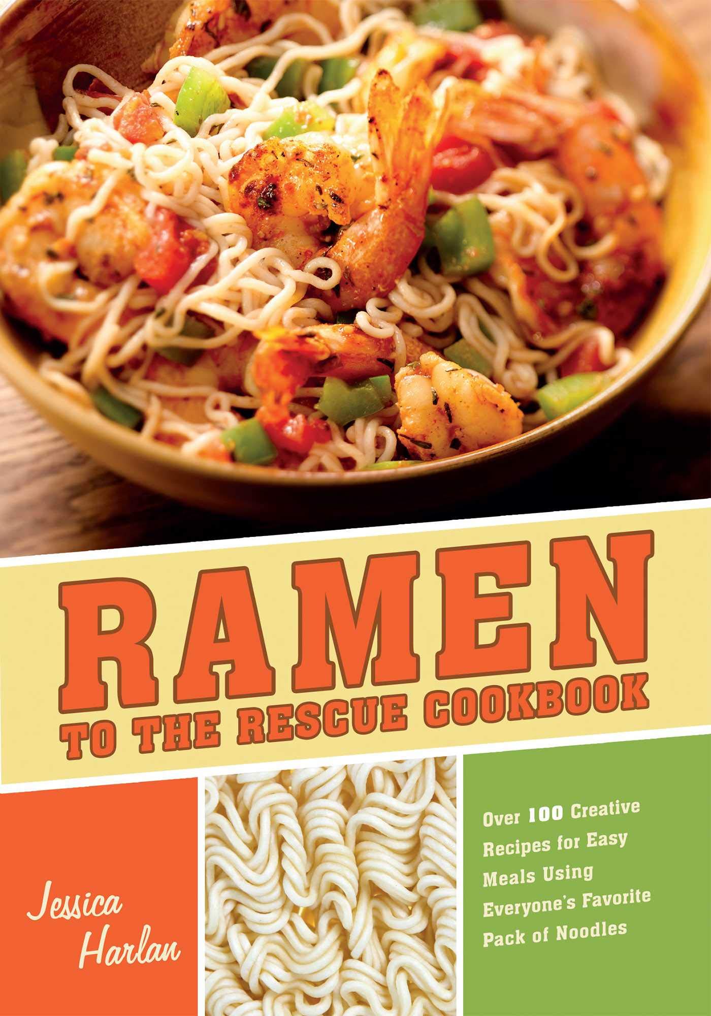 Ramen to the Rescue Cookbook: 120 Creative Recipes for Easy Meals Using Everyone's Favorite Pack of Noodles: Over 100 Creative Recipes for Easy Meals Using Everyone's Favorite Pack of Noodles