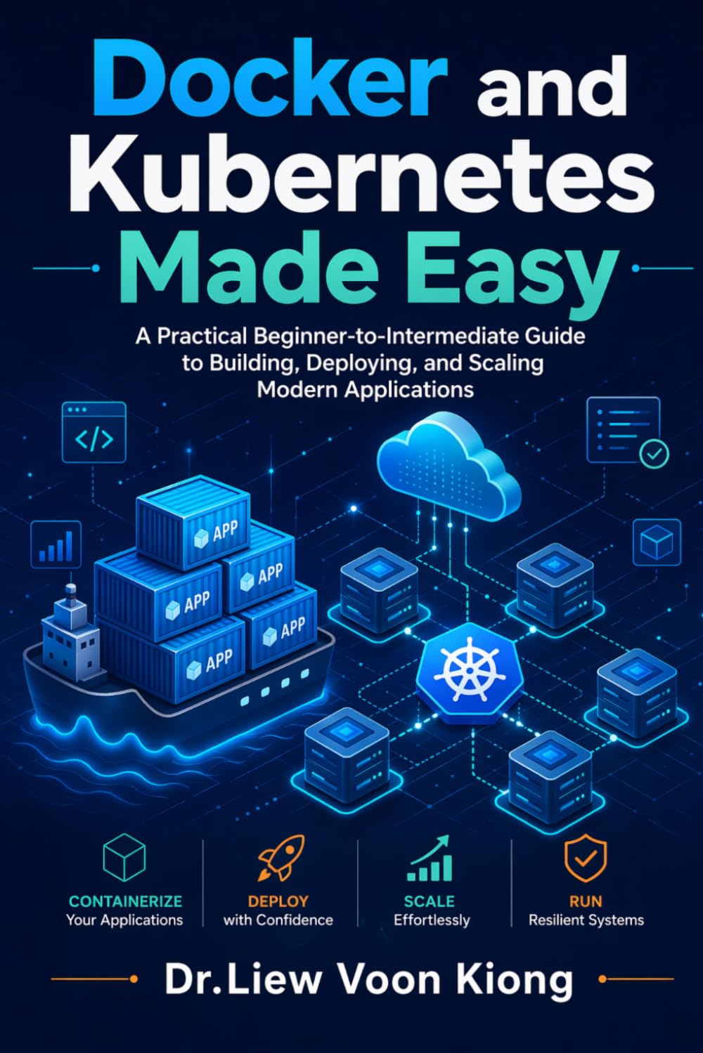 Docker and Kubernetes Made Easy: Build, Deploy, and Manage Modern Applications with Containers, Kubernetes, CI/CD, Networking, Scaling, and Cloud-Native Workflows