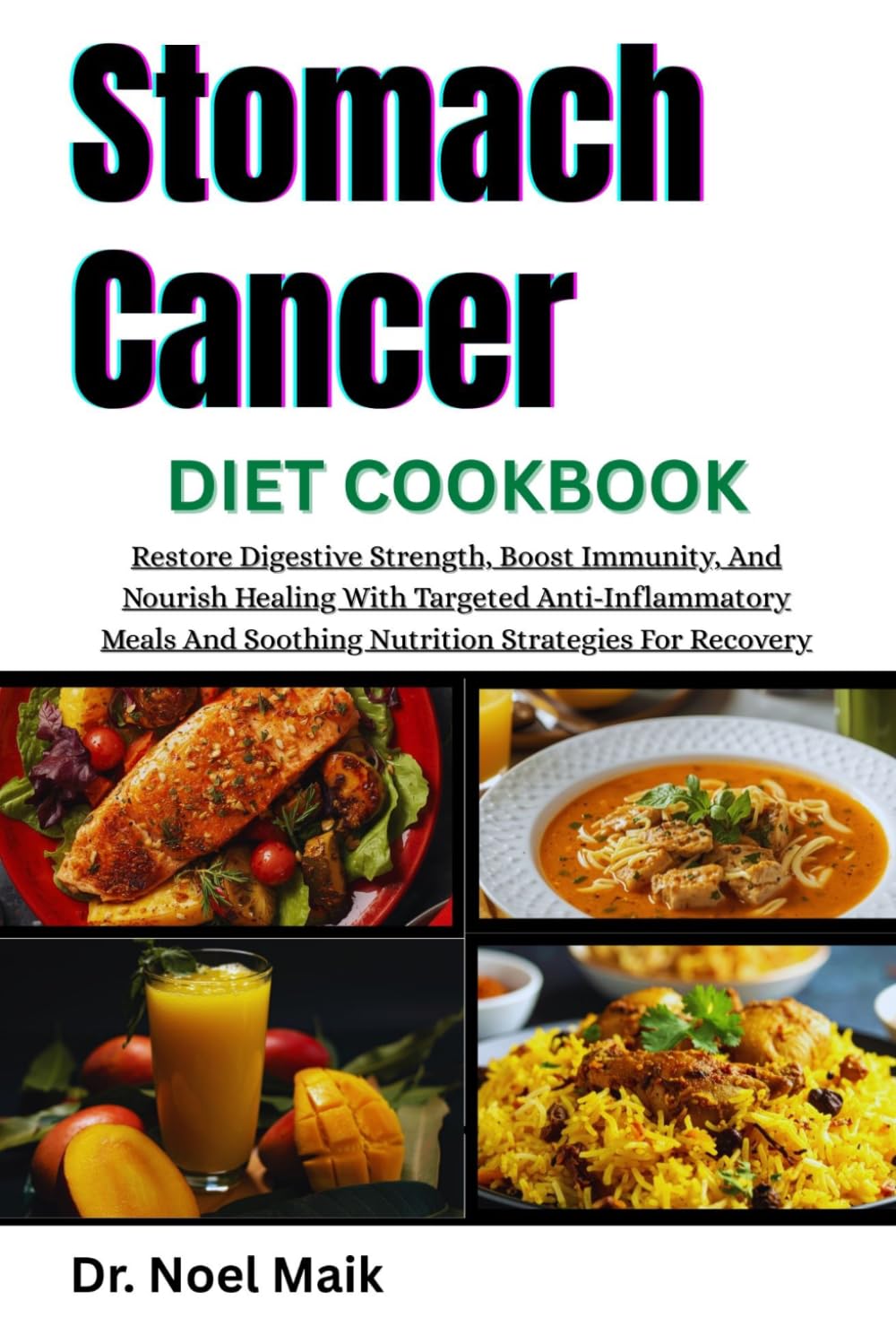 Stomach Cancer Diet Cookbook: Restore Digestive Strength, Boost Immunity, And Nourish Healing With Targeted Anti-Inflammatory Meals And Soothing Nutrition Strategies For Recovery