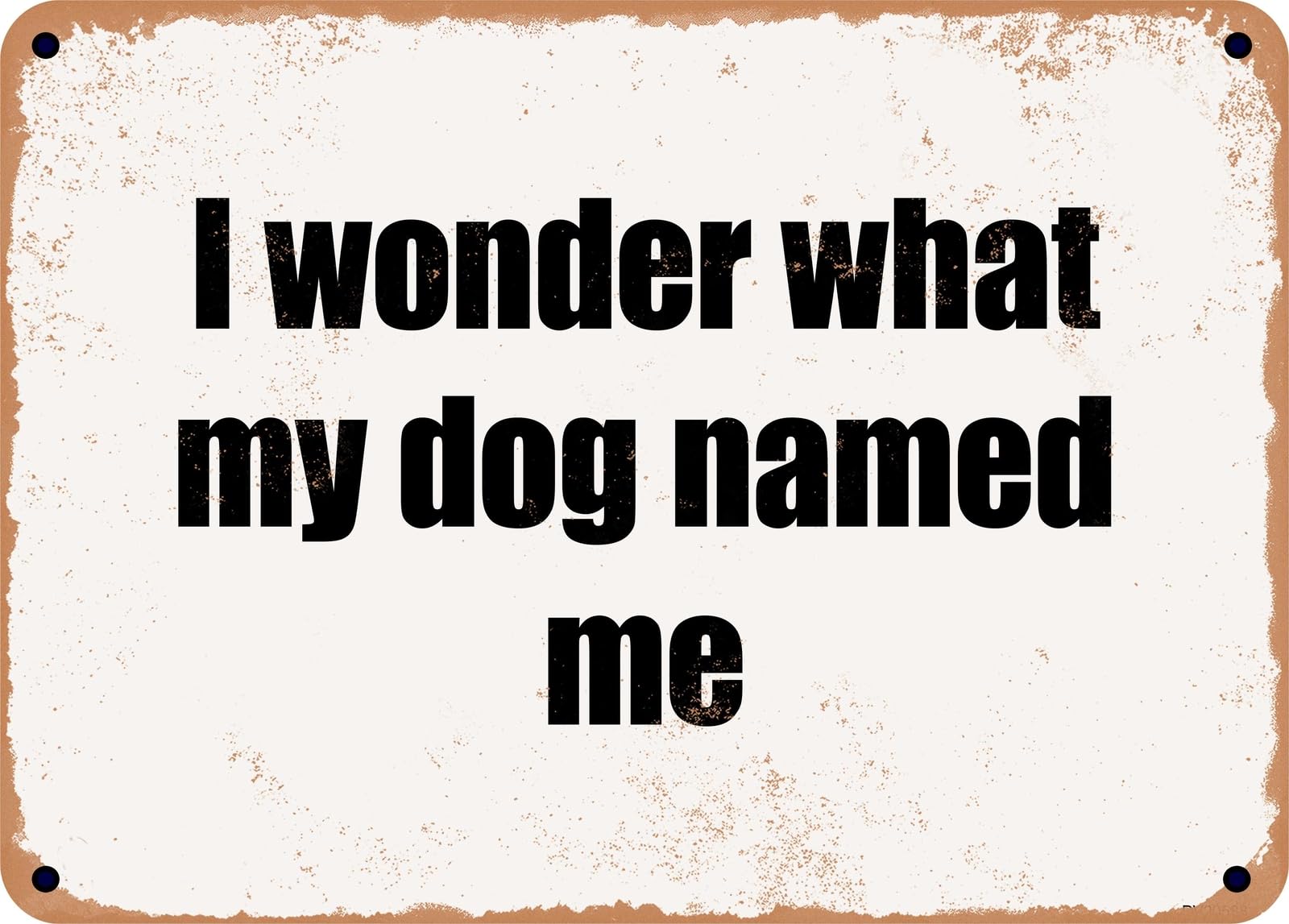 Miaomansenstore Metal Sign - I Wonder What My Dog Named Me Home Decor