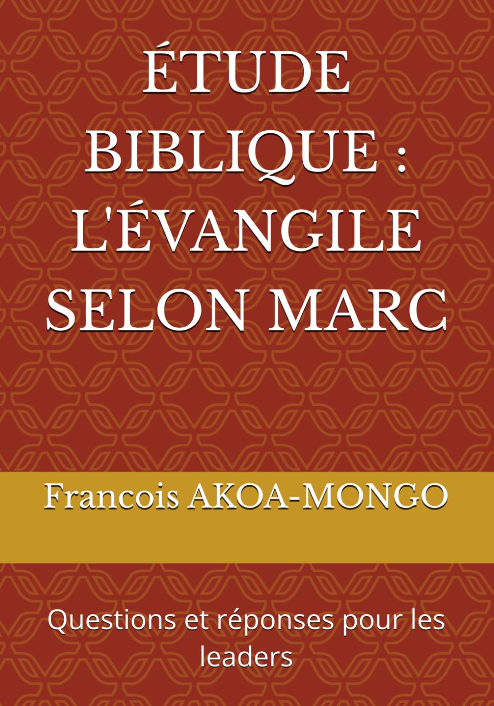 ÉTUDE BIBLIQUE : L'ÉVANGILE SELON MARC: Questions et réponses pour les leaders