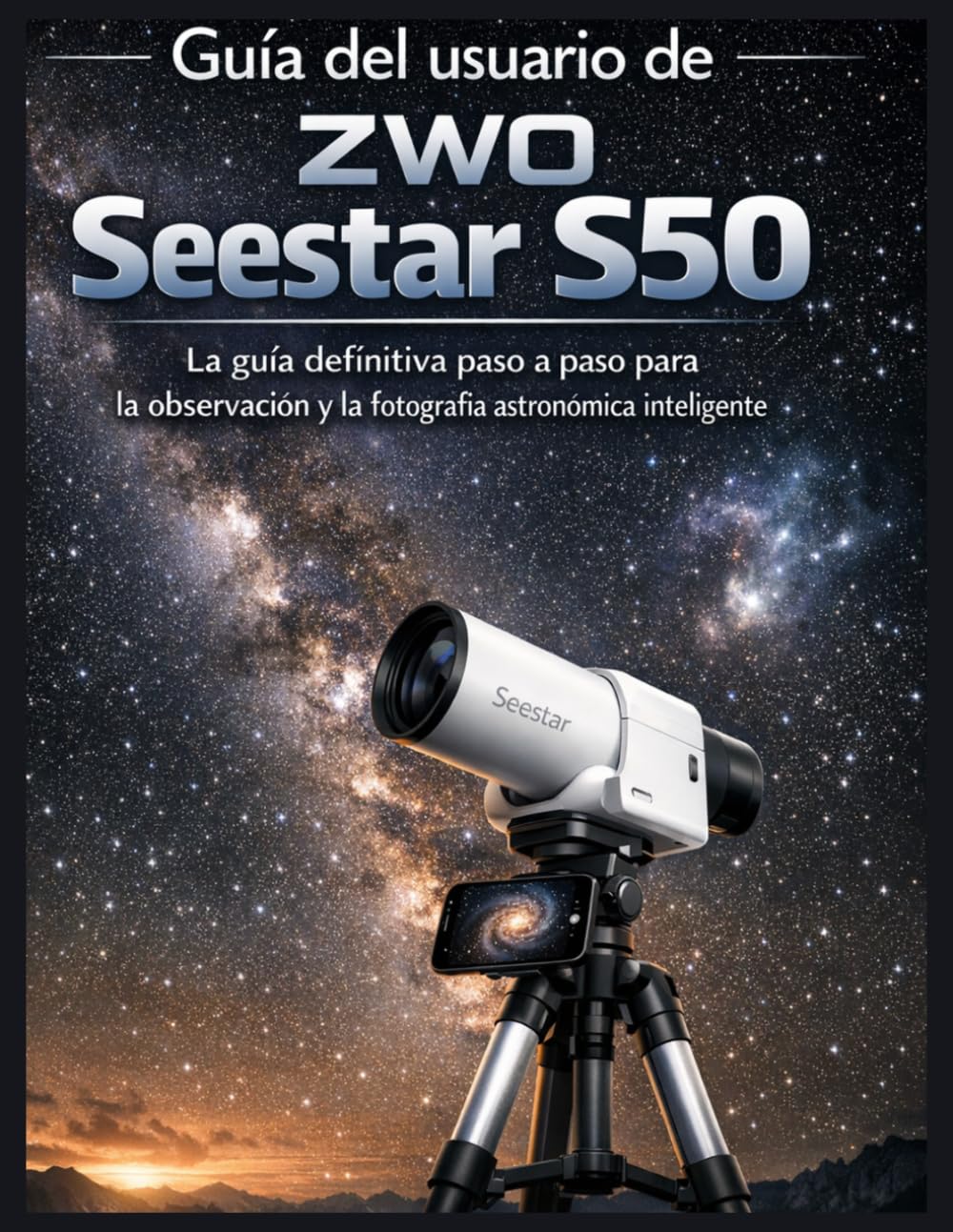 Guía del usuario de ZWO Seestar S50: La guía definitiva paso a paso para la observación y la fotografía astronómica inteligente.