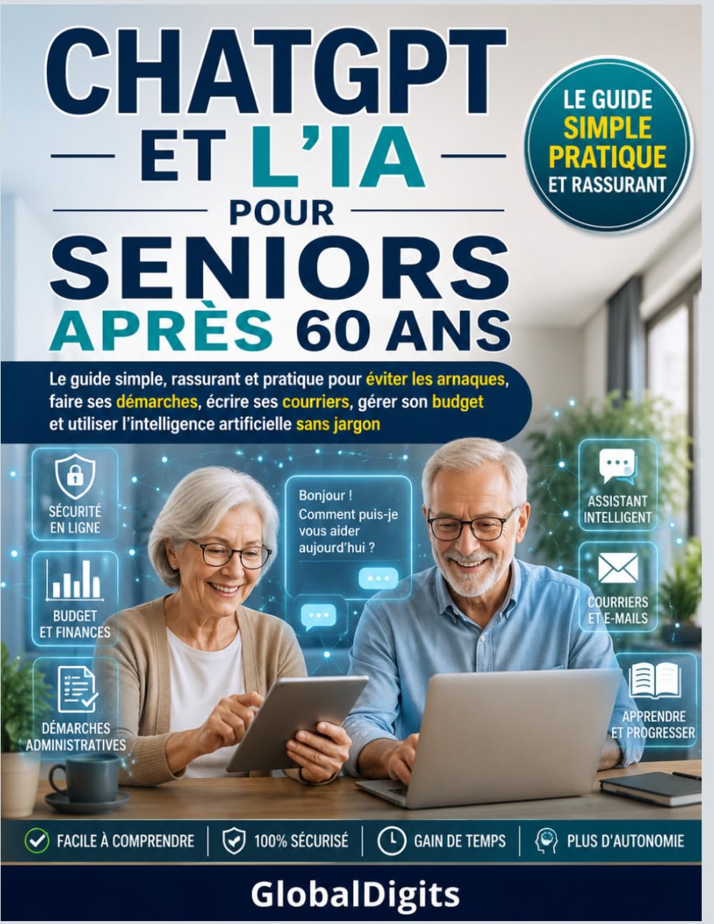 ChatGPT et l’IA pour Seniors après 60 ans: Le guide simple, rassurant et pratique pour éviter les arnaques, faire ses démarches, écrire ses courriers, gérer son budget et utiliser l’IA sans jargon
