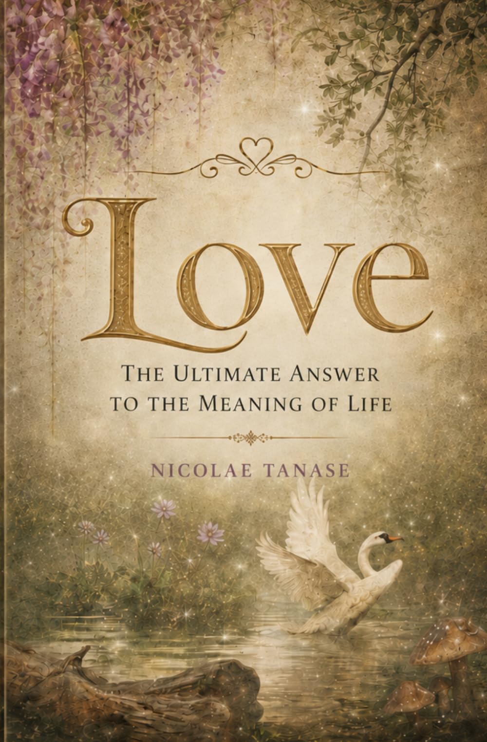 LOVE: The Ultimate Answer to the Meaning of Life (The Mindful Life)